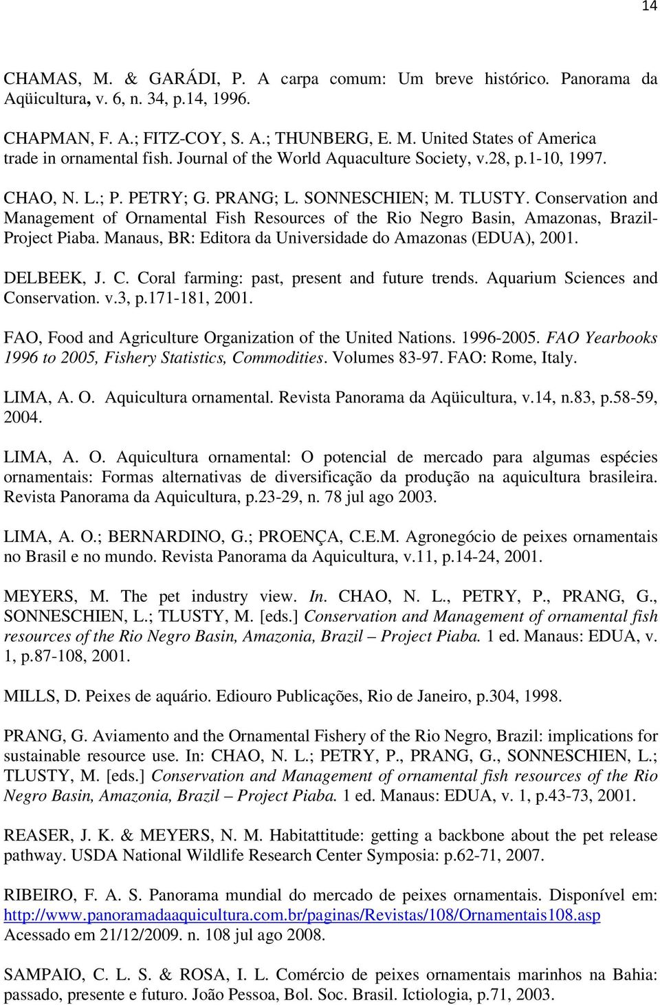 Conservation and Management of Ornamental Fish Resources of the Rio Negro Basin, Amazonas, Brazil- Project Piaba. Manaus, BR: Editora da Universidade do Amazonas (EDUA), 2001. DELBEEK, J. C.