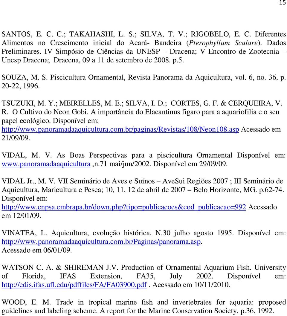 6, no. 36, p. 20-22, 1996. TSUZUKI, M. Y.; MEIRELLES, M. E.; SILVA, I. D.; CORTES, G. F. & CERQUEIRA, V. R. O Cultivo do Neon Gobi.