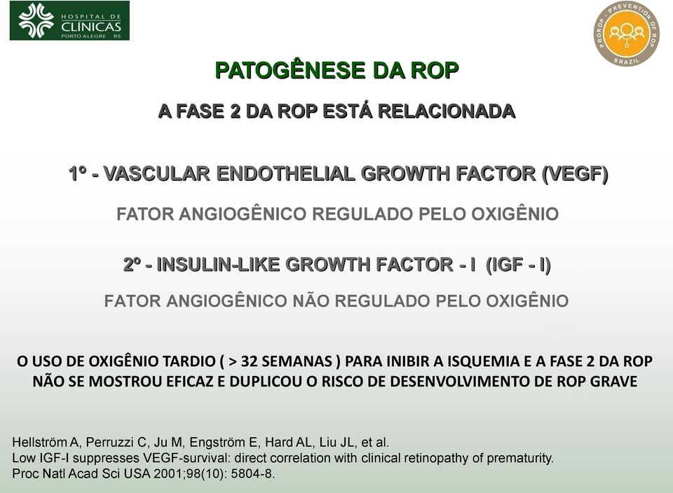 ISQUEMIA E A FASE 2 DA ROP NÃO SE MOSTROU EFICAZ E DUPLICOU O RISCO DE DESENVOLVIMENTO DE ROP GRAVE Hellström A, Perruzzi C, Ju M, Engström E, Hard