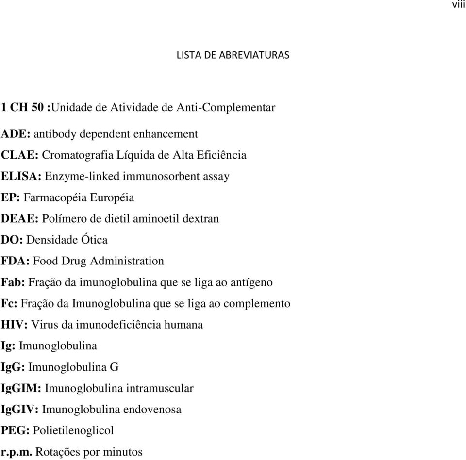 Administration Fab: Fração da imunoglobulina que se liga ao antígeno Fc: Fração da Imunoglobulina que se liga ao complemento HIV: Virus da imunodeficiência