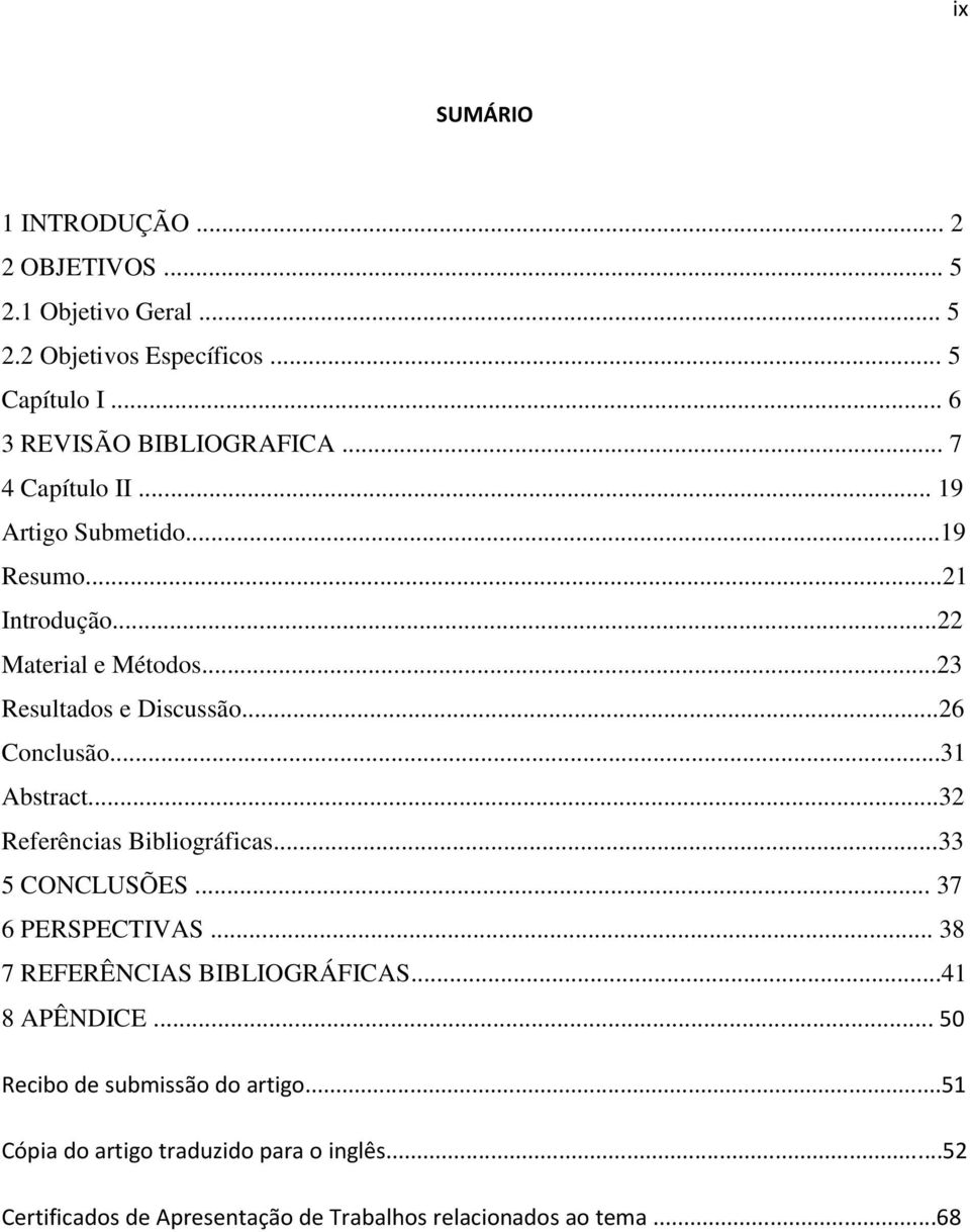 ..31 Abstract...32 Referências Bibliográficas...33 5 CONCLUSÕES... 37 6 PERSPECTIVAS... 38 7 REFERÊNCIAS BIBLIOGRÁFICAS...41 8 APÊNDICE.