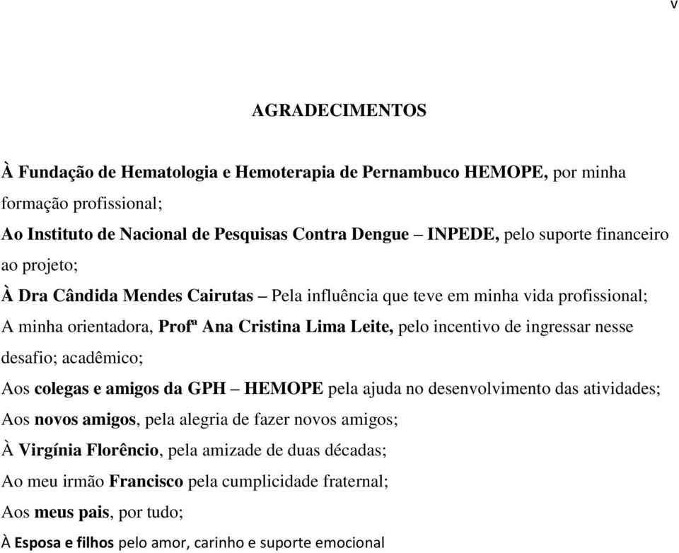 incentivo de ingressar nesse desafio; acadêmico; Aos colegas e amigos da GPH HEMOPE pela ajuda no desenvolvimento das atividades; Aos novos amigos, pela alegria de fazer novos