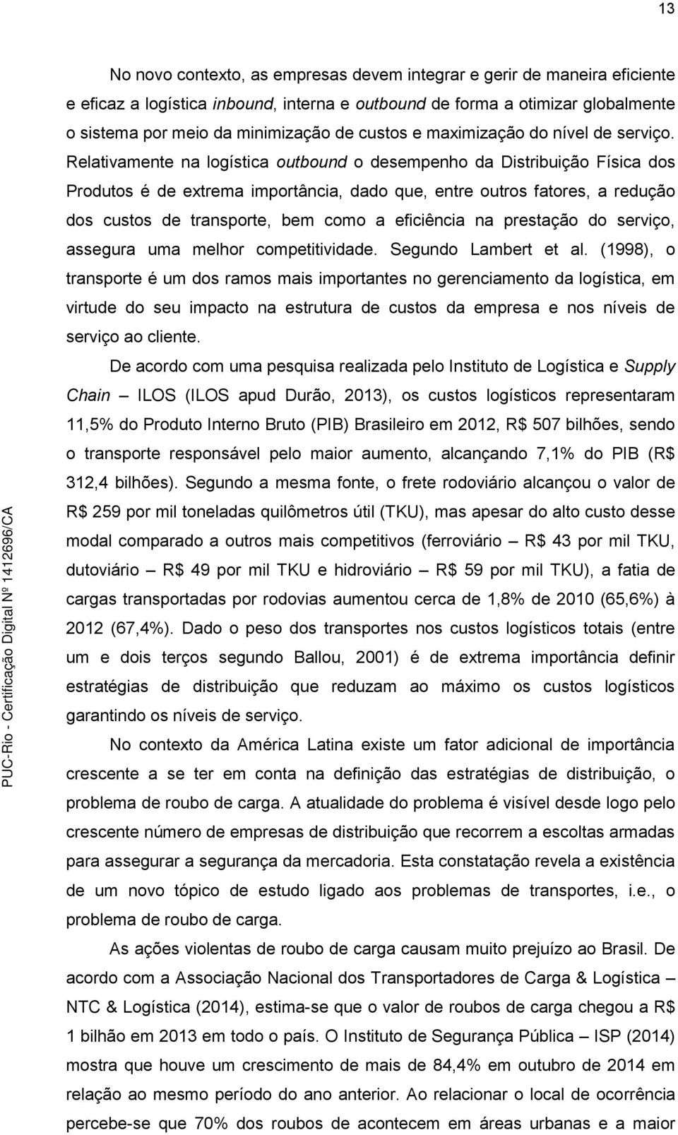 Relativamente na logística outbound o desempenho da Distribuição Física dos Produtos é de extrema importância, dado que, entre outros fatores, a redução dos custos de transporte, bem como a