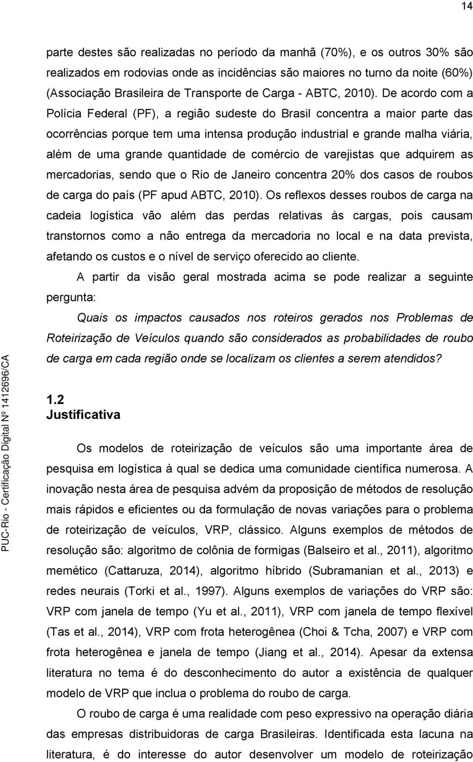 De acordo com a Polícia Federal (PF), a região sudeste do Brasil concentra a maior parte das ocorrências porque tem uma intensa produção industrial e grande malha viária, além de uma grande