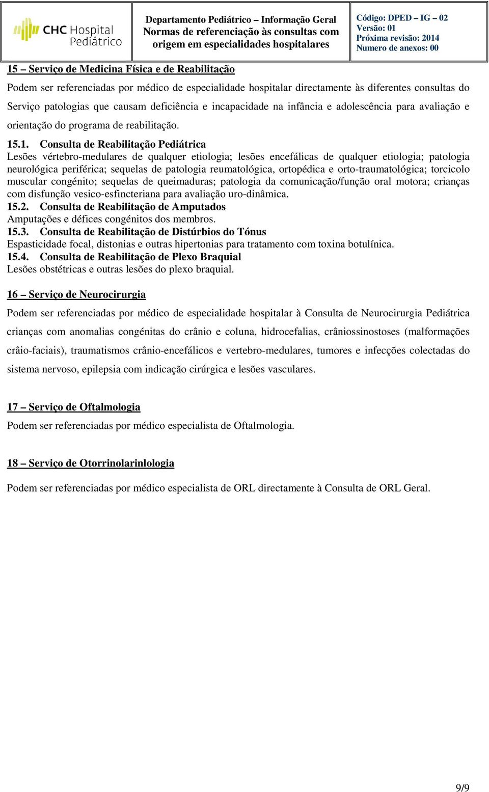 .1. Consulta de Reabilitação Pediátrica Lesões vértebro-medulares de qualquer etiologia; lesões encefálicas de qualquer etiologia; patologia neurológica periférica; sequelas de patologia