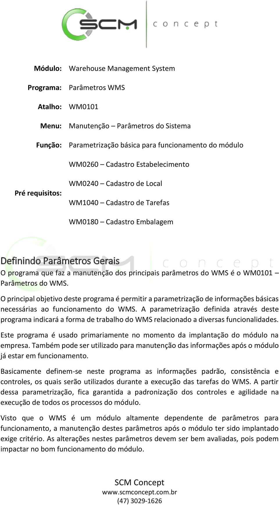 WMS é o WM0101 Parâmetros do WMS. O principal objetivo deste programa é permitir a parametrização de informações básicas necessárias ao funcionamento do WMS.