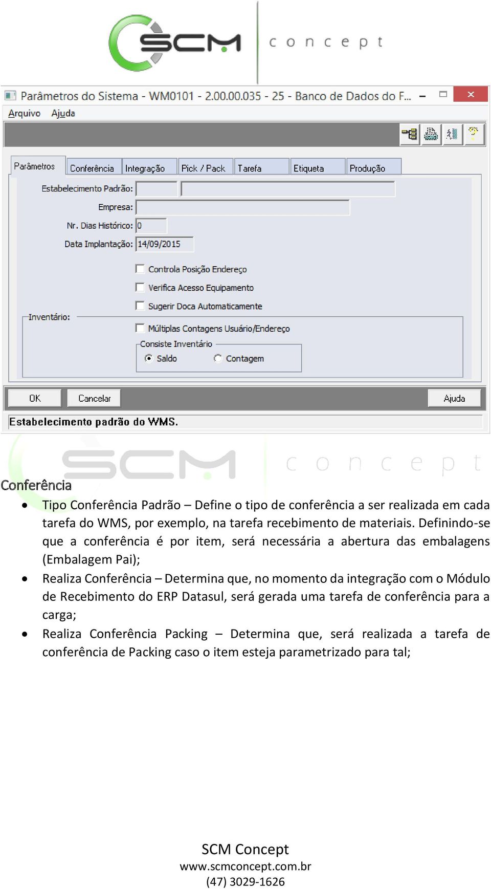 Definindo-se que a conferência é por item, será necessária a abertura das embalagens (Embalagem Pai); Realiza Conferência Determina que,