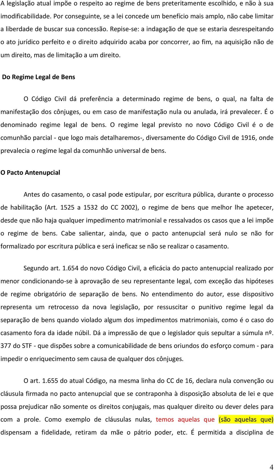 Repise- se: a indagação de que se estaria desrespeitando o ato jurídico perfeito e o direito adquirido acaba por concorrer, ao fim, na aquisição não de um direito, mas de limitação a um direito.