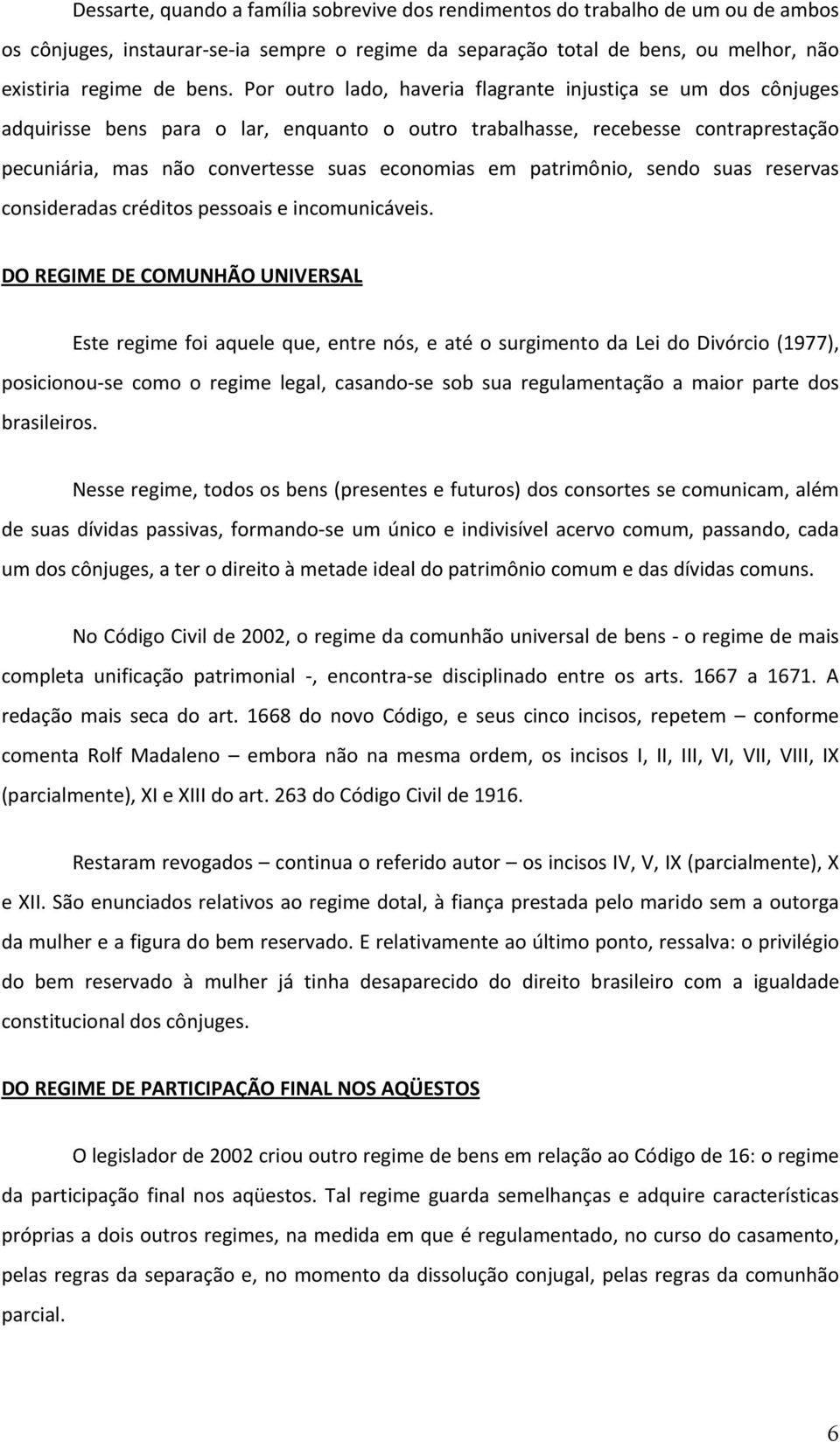 patrimônio, sendo suas reservas consideradas créditos pessoais e incomunicáveis.