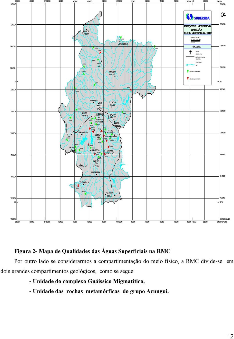 7245000 81107000 R I O R IBEIRA 81140000 CERRO AZUL REGIÃOMETROPOLITANA DECURITIBA DIVISORD'ÁGUA 7245000 81102000 U I TUNAS DO PARANÁ PARDO ESTAÇÕES FLUVIOMÉTRICAS 25 G A Ç U N 810000 ESTAÇÕES