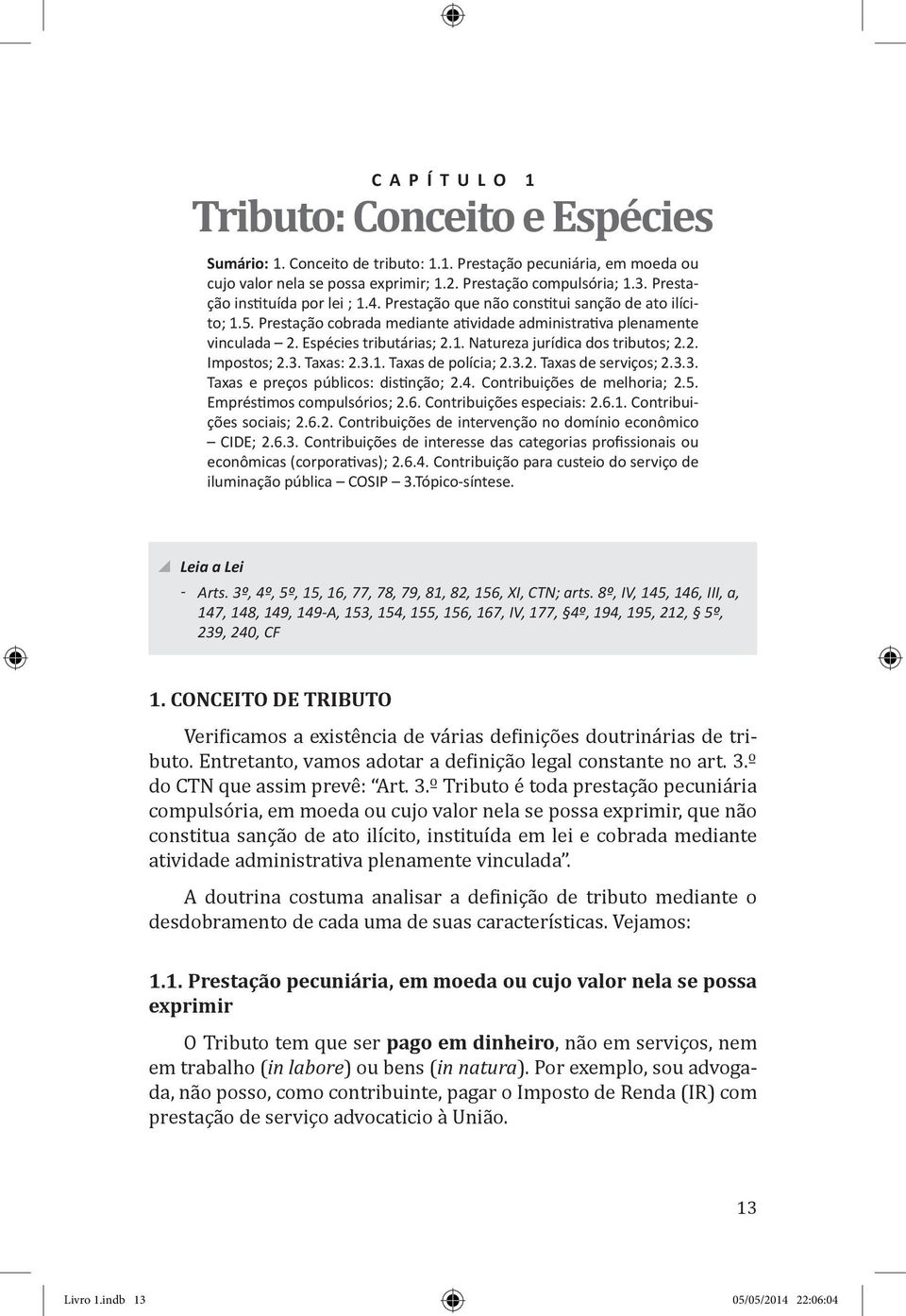 2. Impostos; 2.3. Taxas: 2.3.1. Taxas de polícia; 2.3.2. Taxas de serviços; 2.3.3. Taxas e preços públicos: distinção; 2.4. Contribuições de melhoria; 2.5. Empréstimos compulsórios; 2.6.