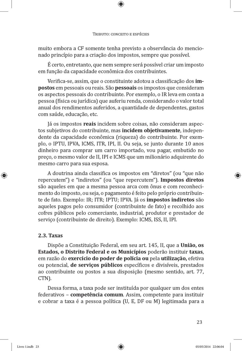 Verifica-se, assim, que o constituinte adotou a classificação dos impostos em pessoais ou reais. São pessoais os impostos que consideram os aspectos pessoais do contribuinte.