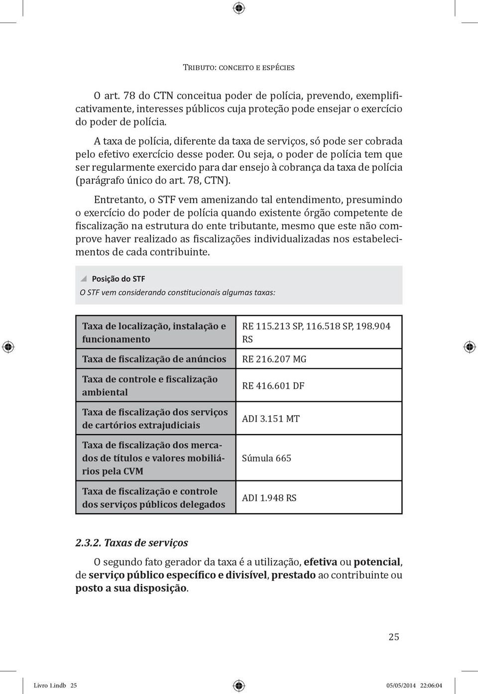 Ou seja, o poder de polícia tem que ser regularmente exercido para dar ensejo à cobrança da taxa de polícia (parágrafo único do art. 78, CTN).