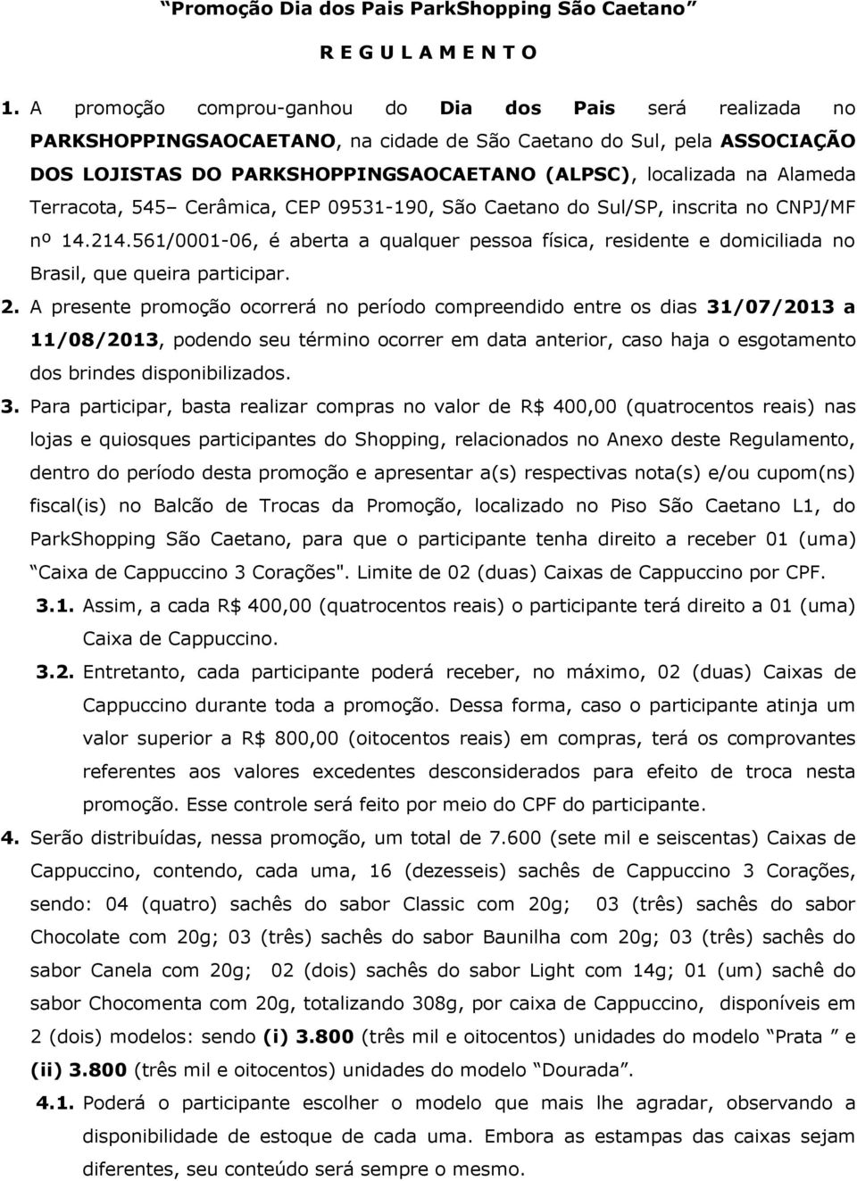 Alameda Terracota, 545 Cerâmica, CEP 09531-190, São Caetano do Sul/SP, inscrita no CNPJ/MF nº 14.214.