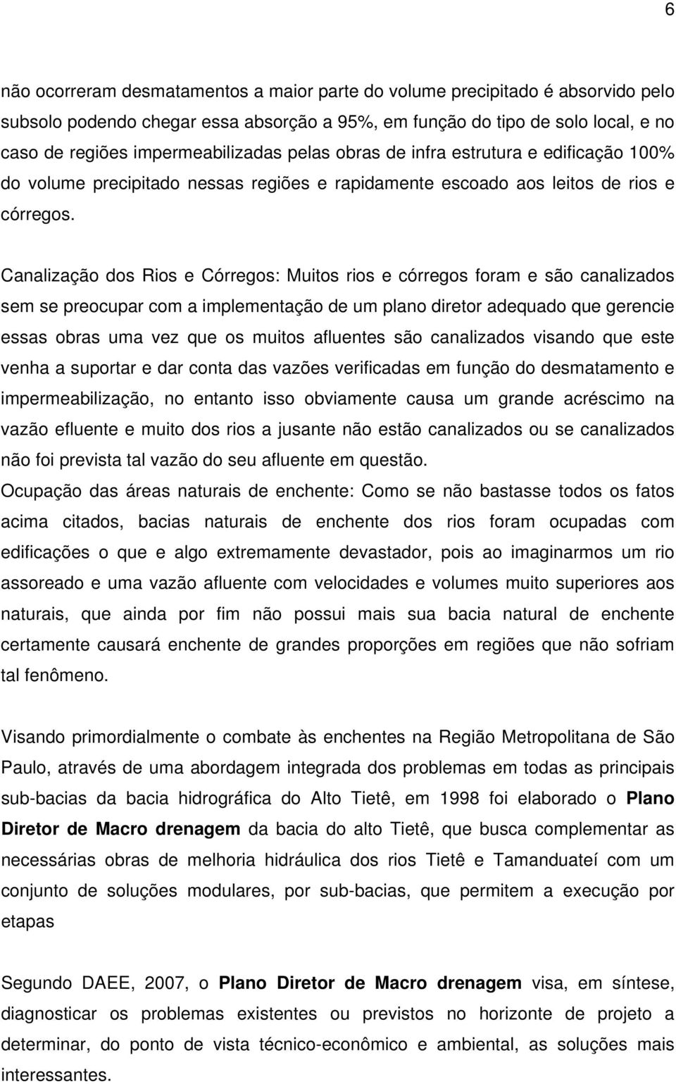 Canalização dos Rios e Córregos: Muitos rios e córregos foram e são canalizados sem se preocupar com a implementação de um plano diretor adequado que gerencie essas obras uma vez que os muitos