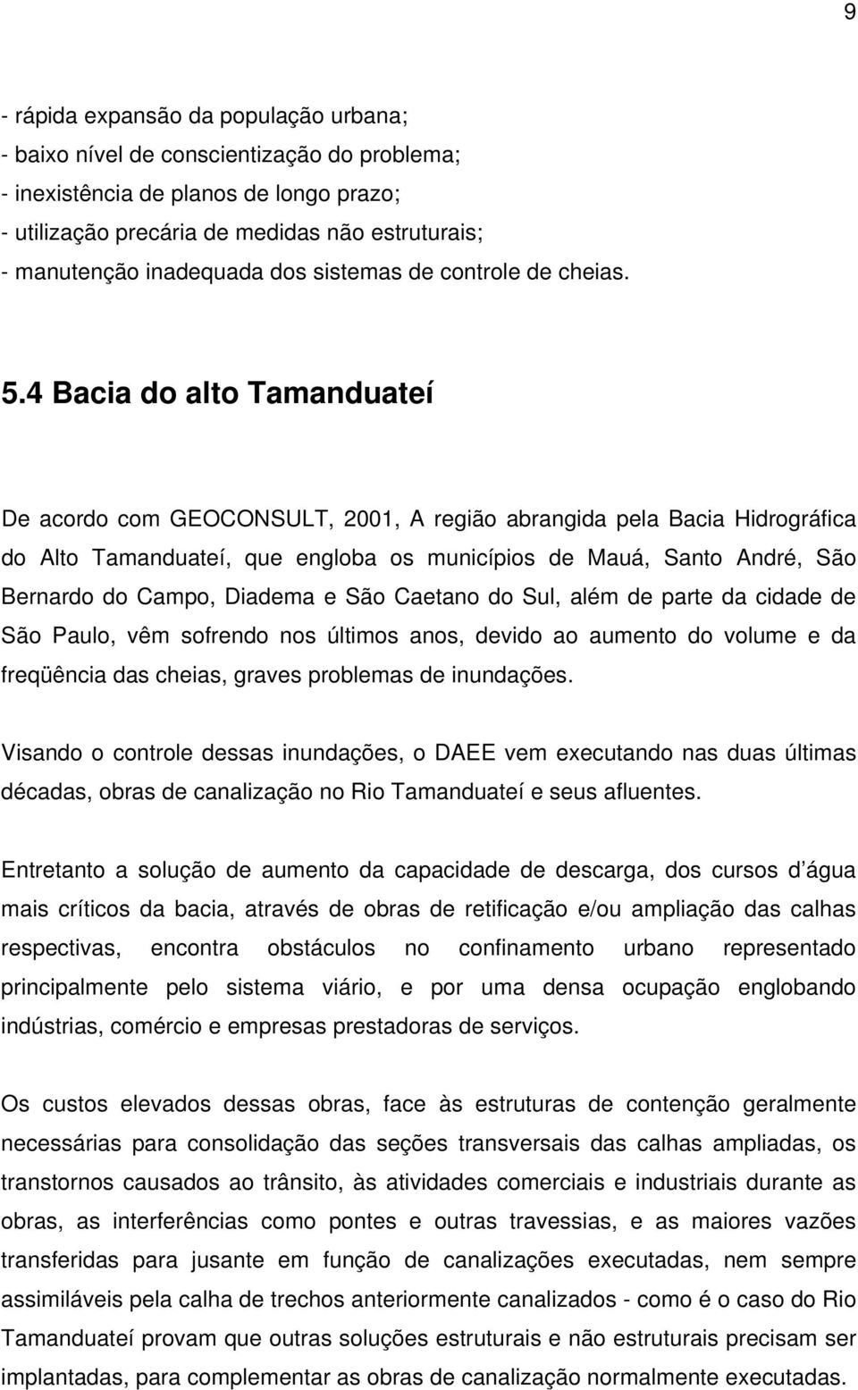 4 Bacia do alto Tamanduateí De acordo com GEOCONSULT, 2001, A região abrangida pela Bacia Hidrográfica do Alto Tamanduateí, que engloba os municípios de Mauá, Santo André, São Bernardo do Campo,