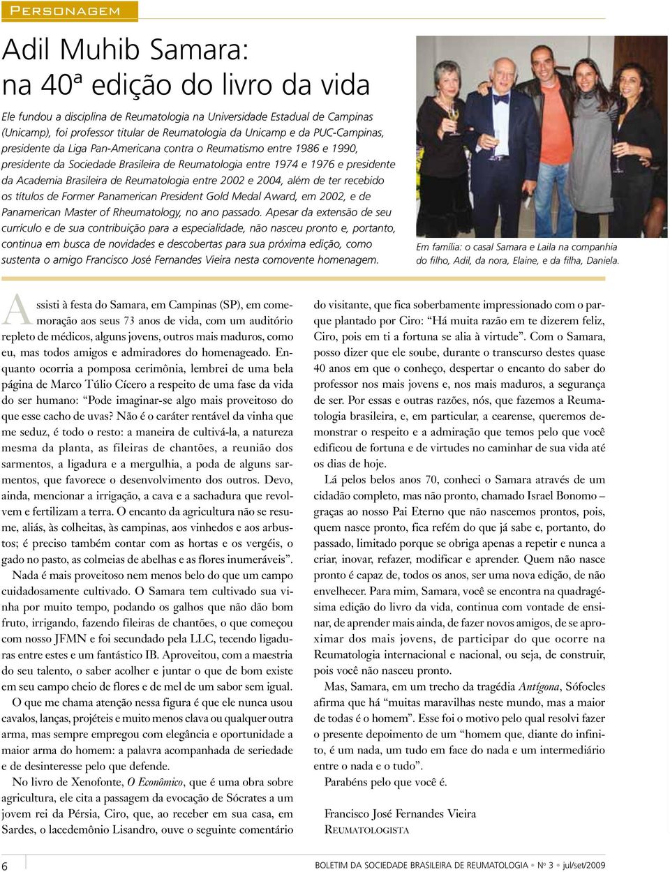 Reumatologia entre 2002 e 2004, além de ter recebido os títulos de Former Panamerican President Gold Medal Award, em 2002, e de Panamerican Master of Rheumatology, no ano passado.