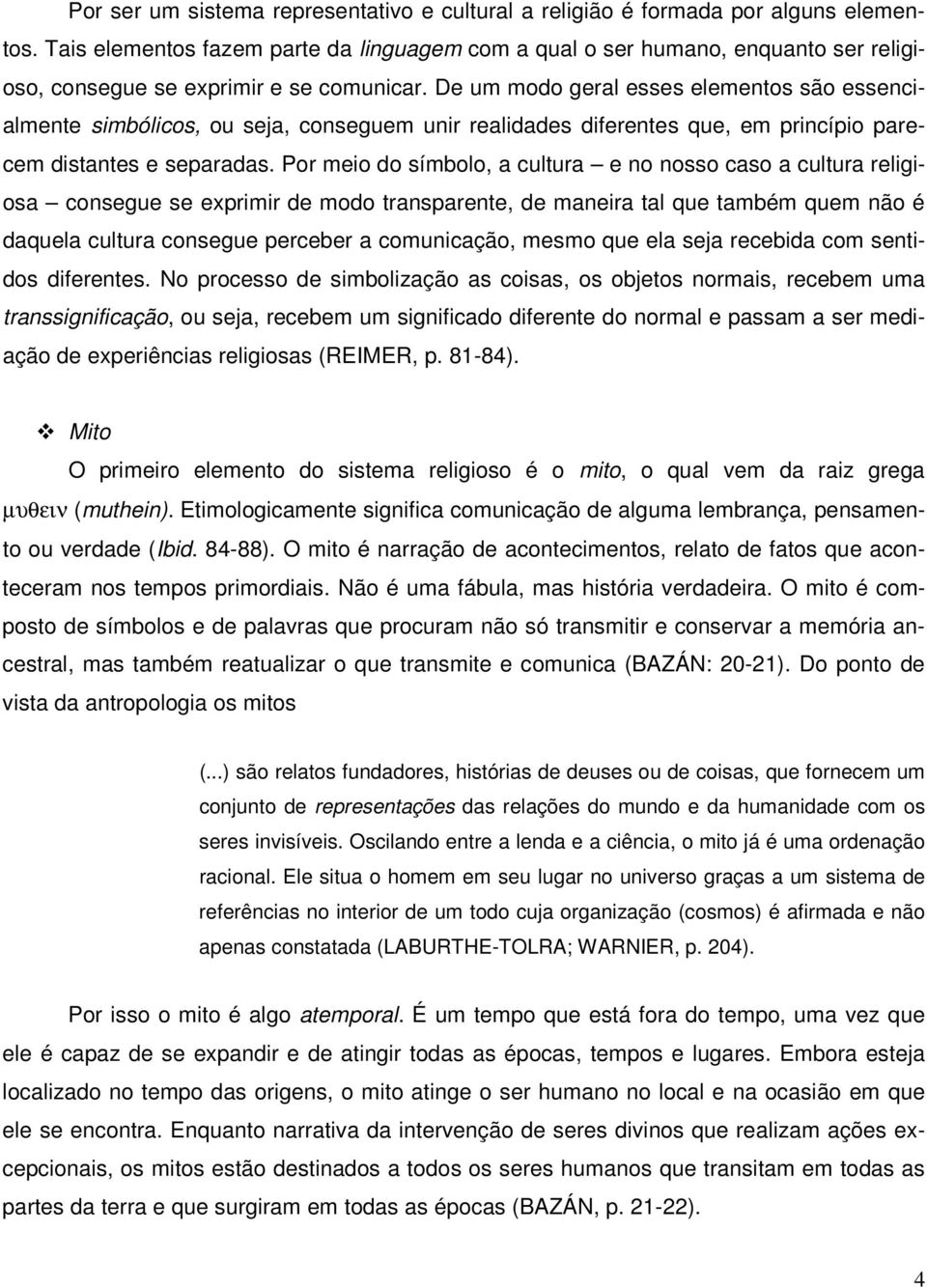 De um modo geral esses elementos são essencialmente simbólicos, ou seja, conseguem unir realidades diferentes que, em princípio parecem distantes e separadas.