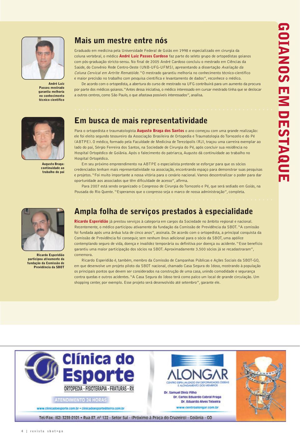 No final de 2005 André Cardoso concluiu o mestrado em Ciências da Saúde, do Convênio Rede Centro-Oeste (UNB-UFG-UFMS), apresentando a dissertação Avaliação da Coluna Cervical em Artrite Rematóide.