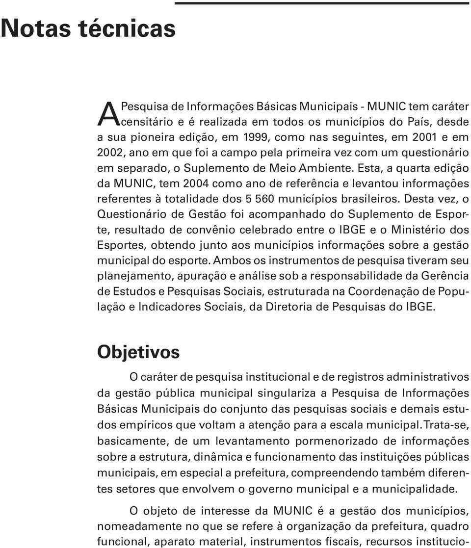 Esta, a quarta edição da MUNIC, tem 2004 como ano de referência e levantou informações referentes à totalidade dos 5 560 municípios brasileiros.