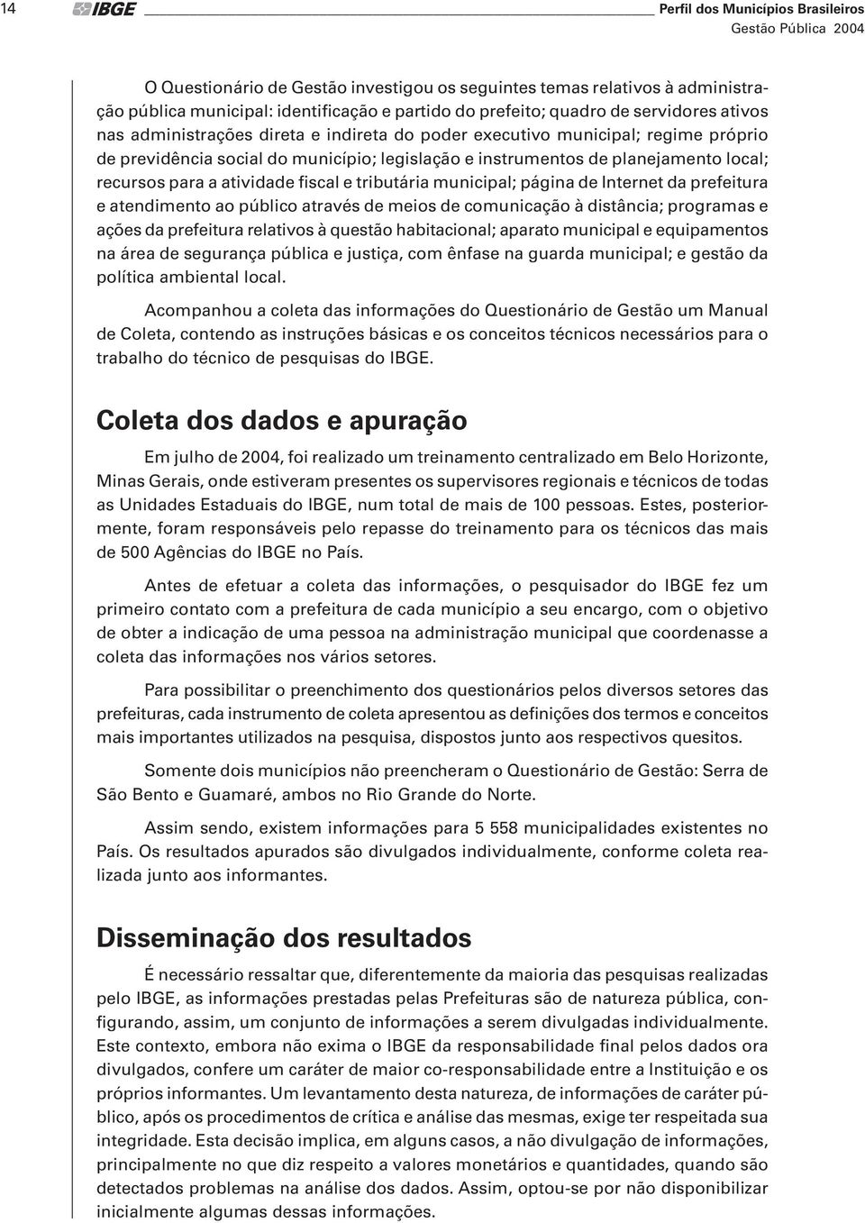 recursos para a atividade fiscal e tributária municipal; página de Internet da prefeitura e atendimento ao público através de meios de comunicação à distância; programas e ações da prefeitura