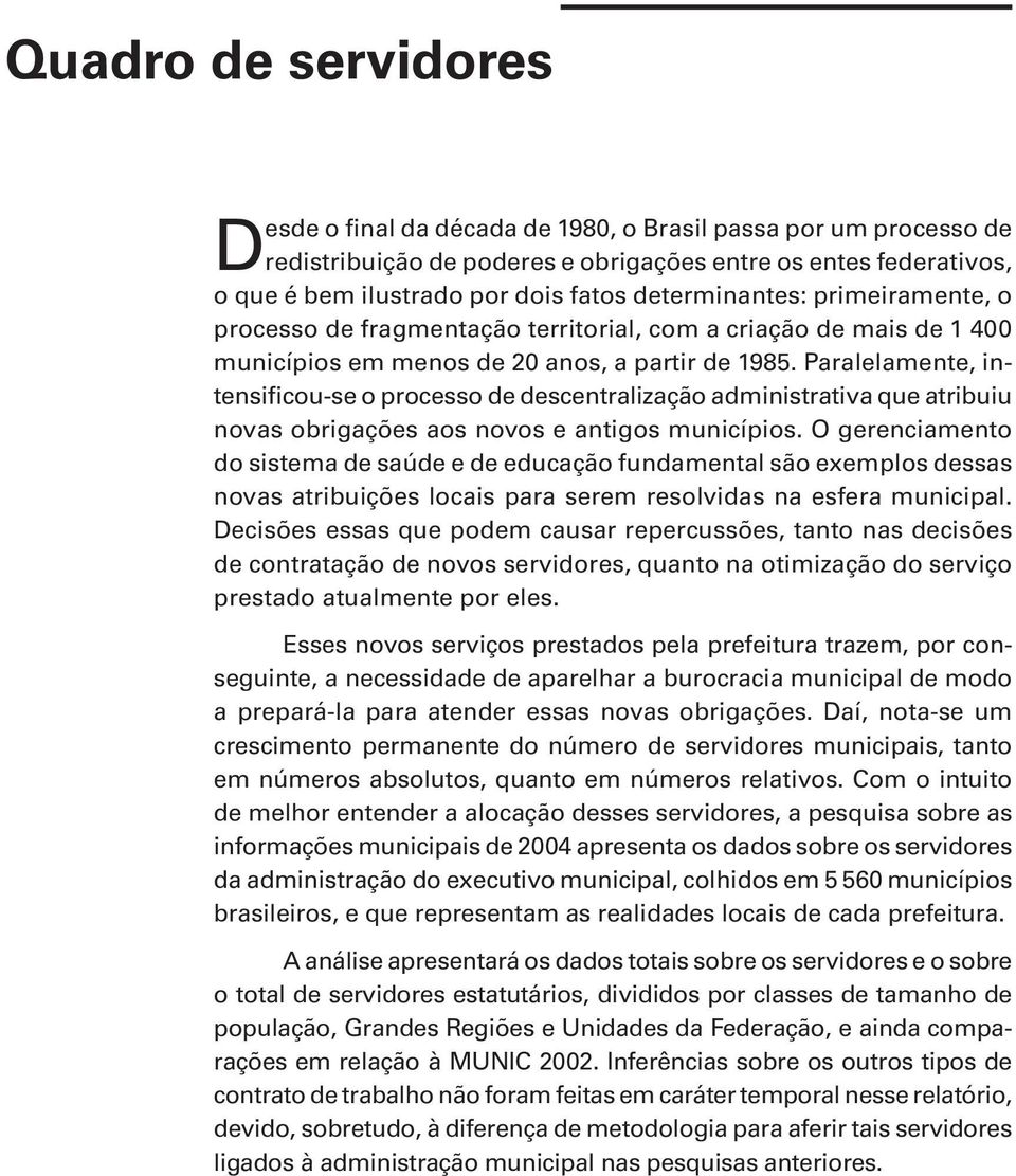 Paralelamente, intensificou-se o processo de descentralização administrativa que atribuiu novas obrigações aos novos e antigos municípios.