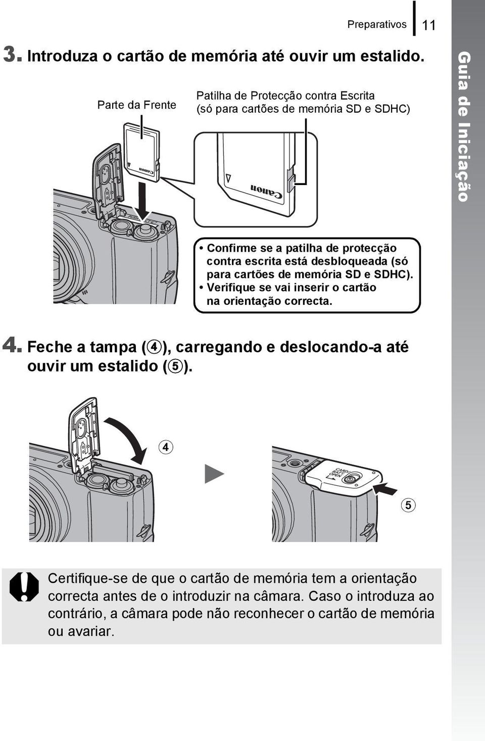 escrita está desbloqueada (só para cartões de memória SD e SDHC). Verifique se vai inserir o cartão na orientação correcta. 4.