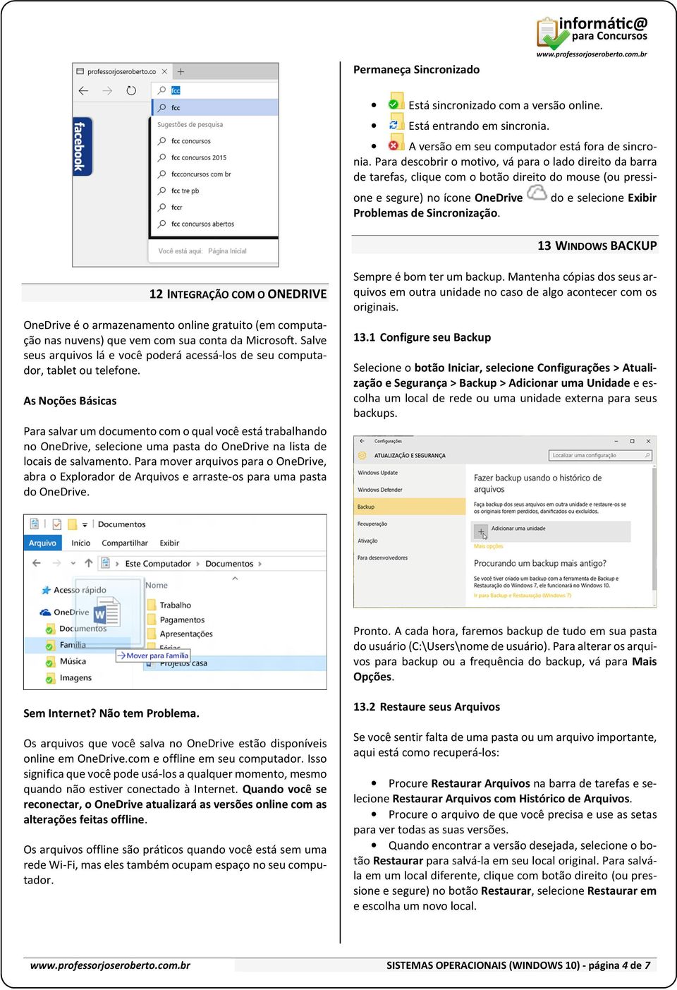 do e selecione Exibir 13 WINDOWS BACKUP 12 INTEGRAÇÃO COM O ONEDRIVE OneDrive é o armazenamento online gratuito (em computação nas nuvens) que vem com sua conta da Microsoft.