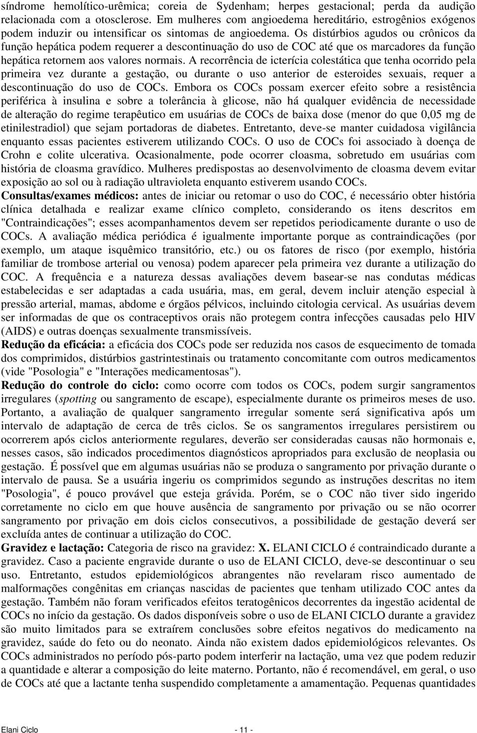 Os distúrbios agudos ou crônicos da função hepática podem requerer a descontinuação do uso de COC até que os marcadores da função hepática retornem aos valores normais.