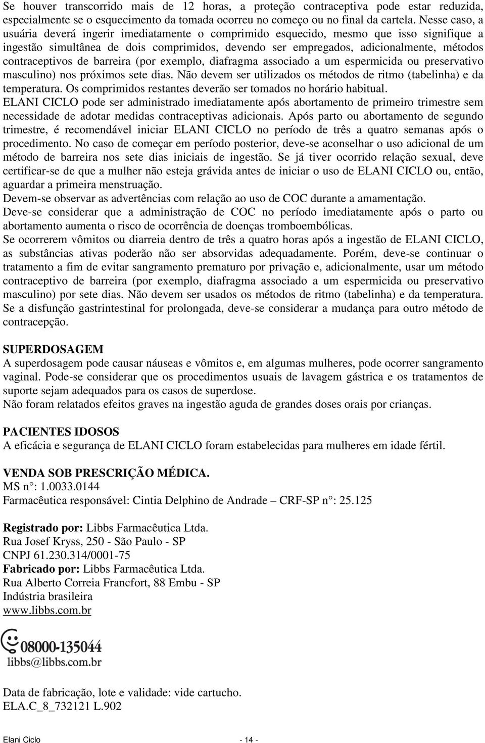 contraceptivos de barreira (por exemplo, diafragma associado a um espermicida ou preservativo masculino) nos próximos sete dias.