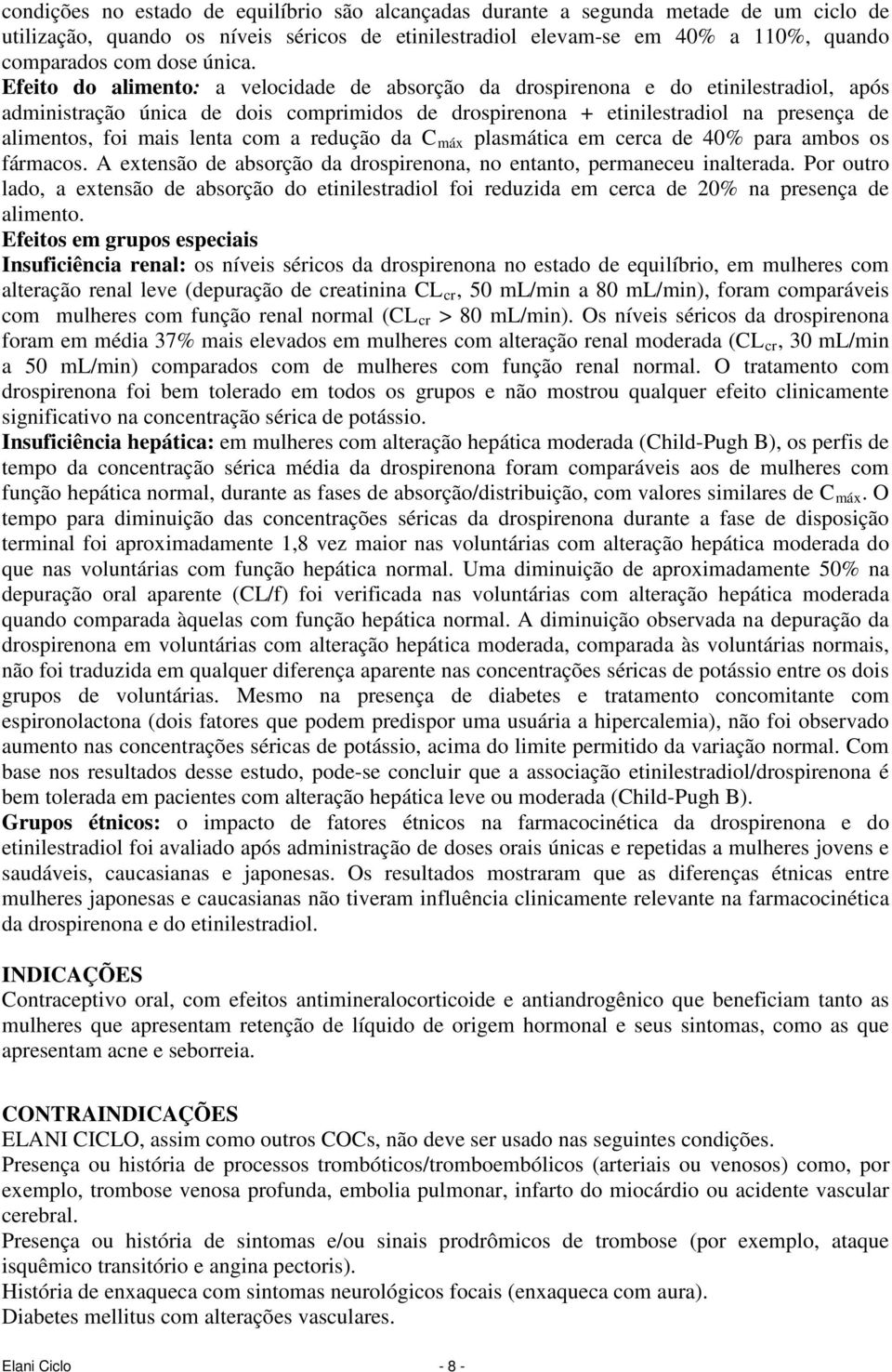 Efeito do alimento: a velocidade de absorção da drospirenona e do etinilestradiol, após administração única de dois comprimidos de drospirenona + etinilestradiol na presença de alimentos, foi mais