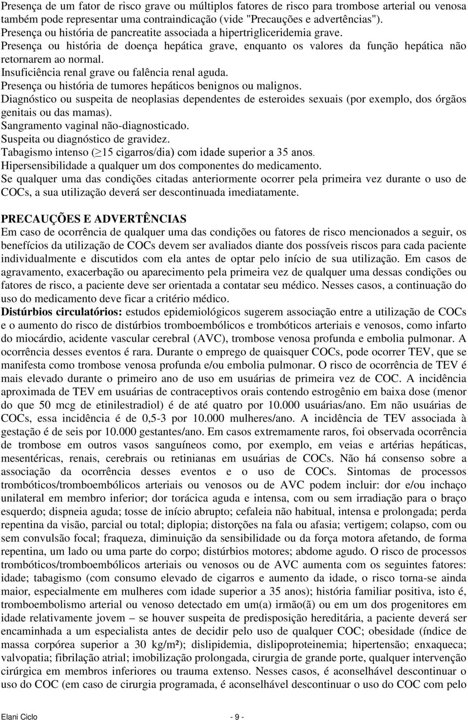 Insuficiência renal grave ou falência renal aguda. Presença ou história de tumores hepáticos benignos ou malignos.