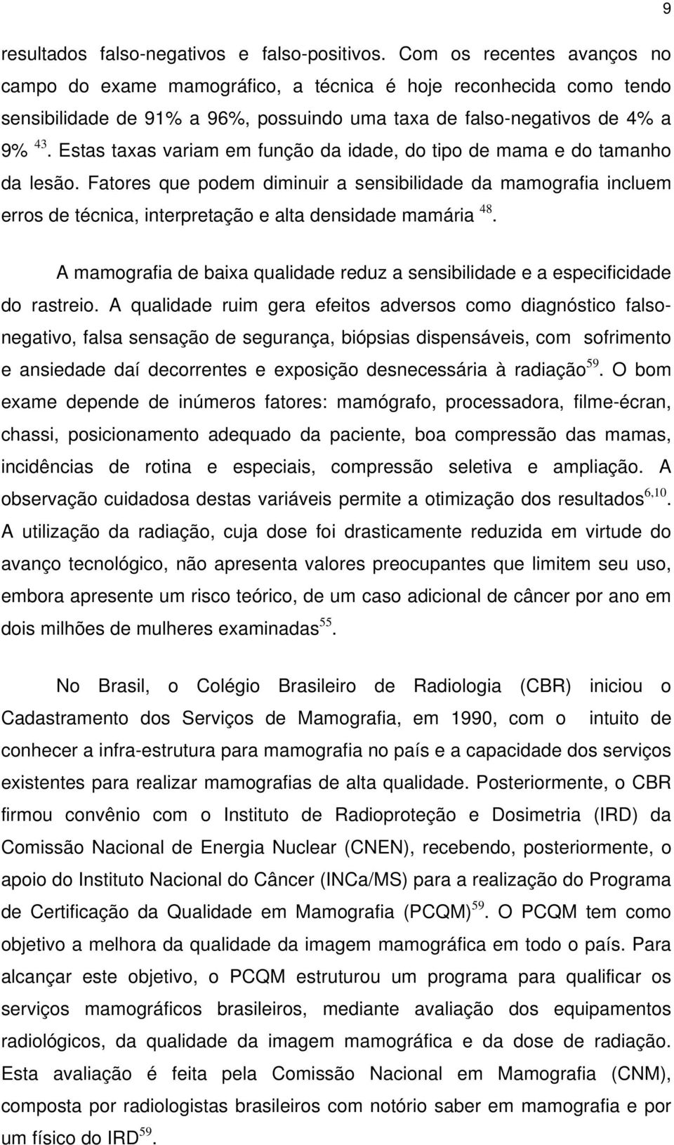 Estas taxas variam em função da idade, do tipo de mama e do tamanho da lesão.