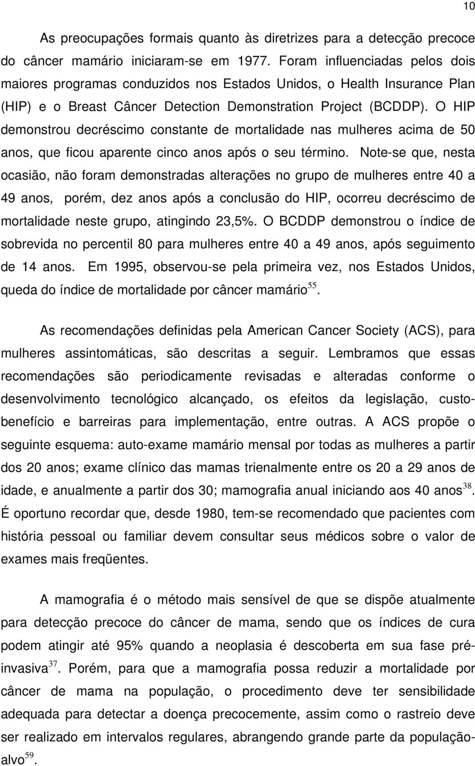 O HIP demonstrou decréscimo constante de mortalidade nas mulheres acima de 50 anos, que ficou aparente cinco anos após o seu término.