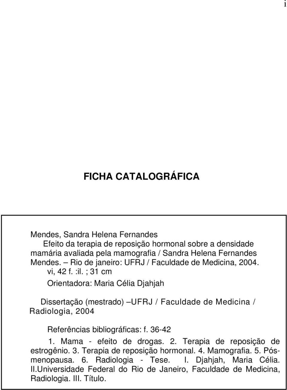 ; 31 cm Orientadora: Maria Célia Djahjah Dissertação (mestrado) UFRJ / Faculdade de Medicina / Radiologia, 2004 Referências bibliográficas: f. 36-42 1.