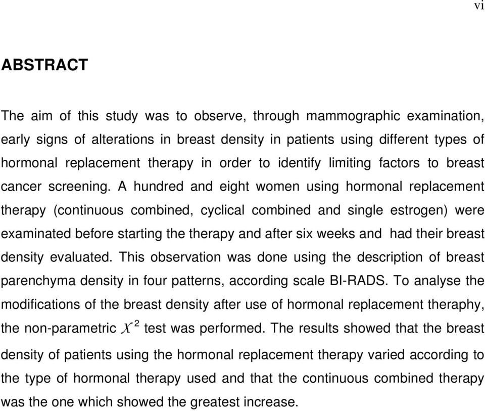 A hundred and eight women using hormonal replacement therapy (continuous combined, cyclical combined and single estrogen) were examinated before starting the therapy and after six weeks and had their