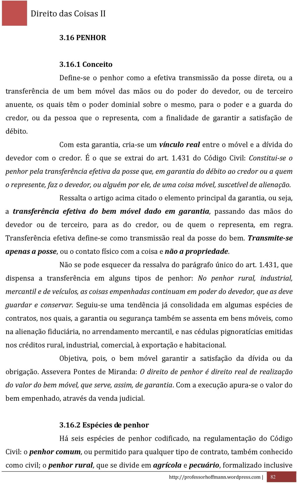 Com esta garantia, cria-se um vínculo real entre o móvel e a dívida do devedor com o credor. É o que se extrai do art. 1.