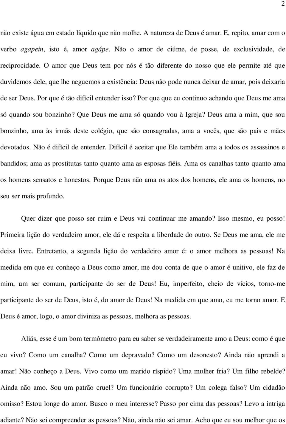 O amor que Deus tem por nós é tão diferente do nosso que ele permite até que duvidemos dele, que lhe neguemos a existência: Deus não pode nunca deixar de amar, pois deixaria de ser Deus.