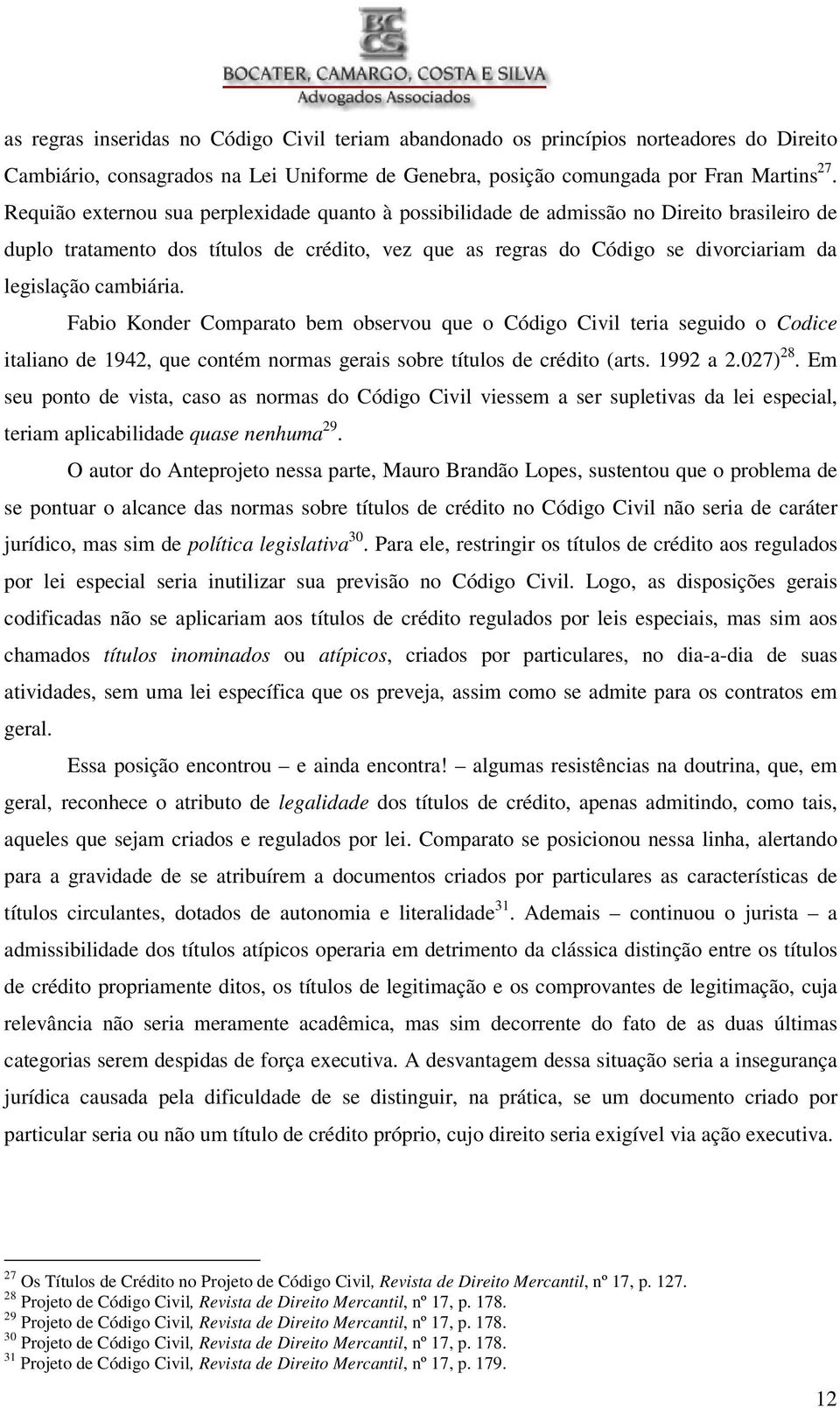 cambiária. Fabio Konder Comparato bem observou que o Código Civil teria seguido o Codice italiano de 1942, que contém normas gerais sobre títulos de crédito (arts. 1992 a 2.027) 28.