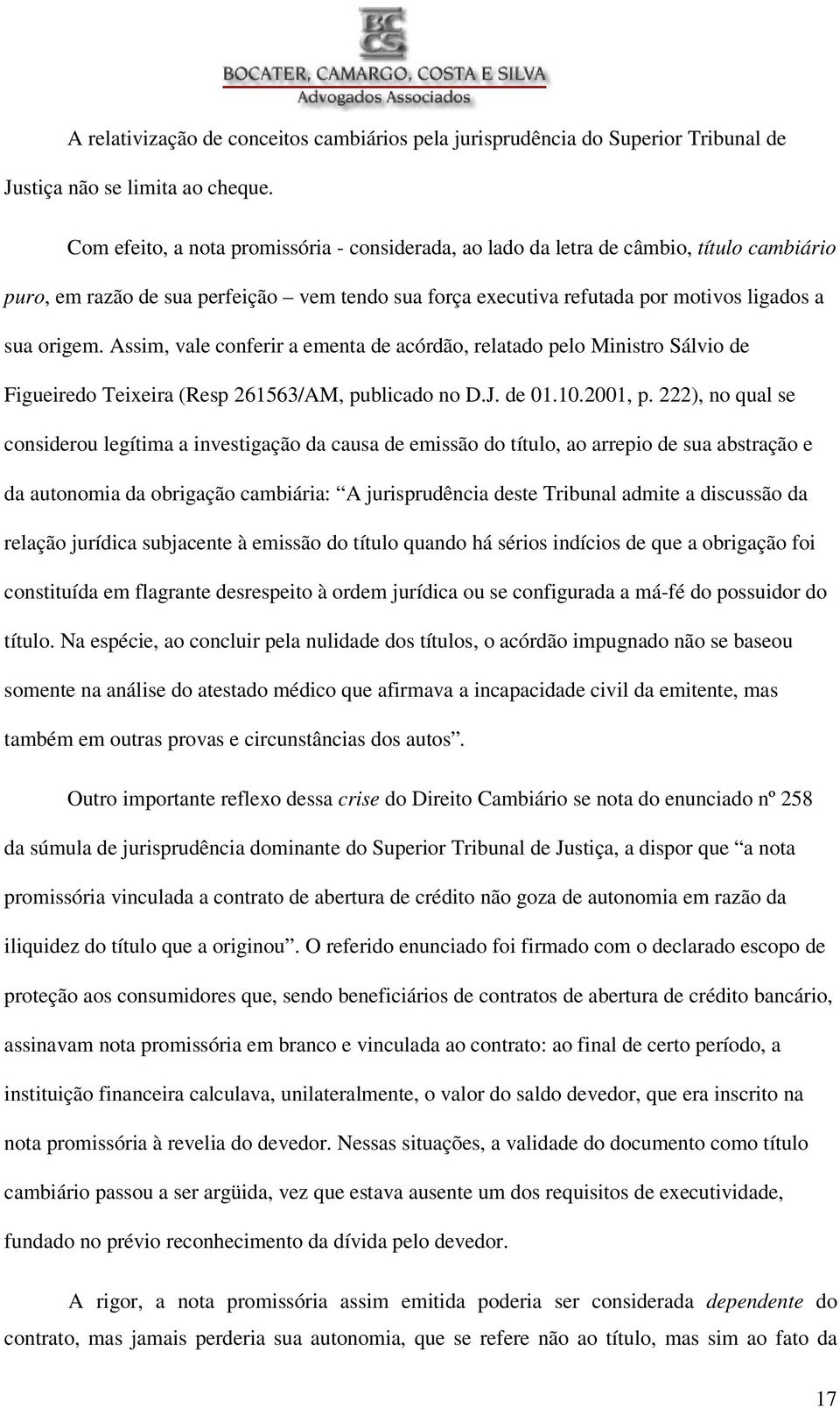 Assim, vale conferir a ementa de acórdão, relatado pelo Ministro Sálvio de Figueiredo Teixeira (Resp 261563/AM, publicado no D.J. de 01.10.2001, p.