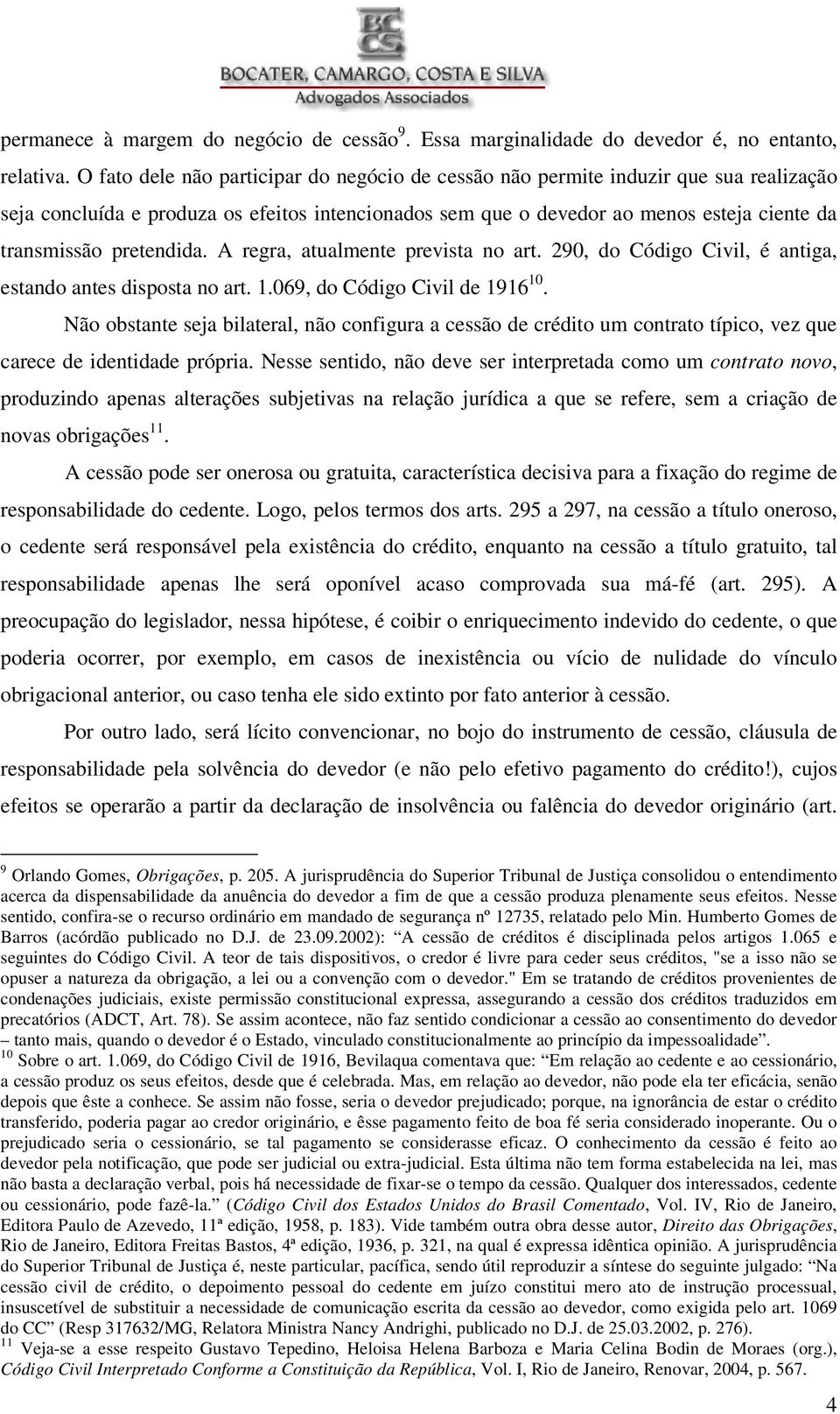 pretendida. A regra, atualmente prevista no art. 290, do Código Civil, é antiga, estando antes disposta no art. 1.069, do Código Civil de 1916 10.