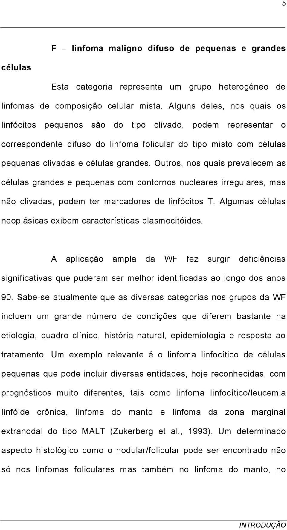 Outros, nos quais prevalecem as células grandes e pequenas com contornos nucleares irregulares, mas não clivadas, podem ter marcadores de linfócitos T.