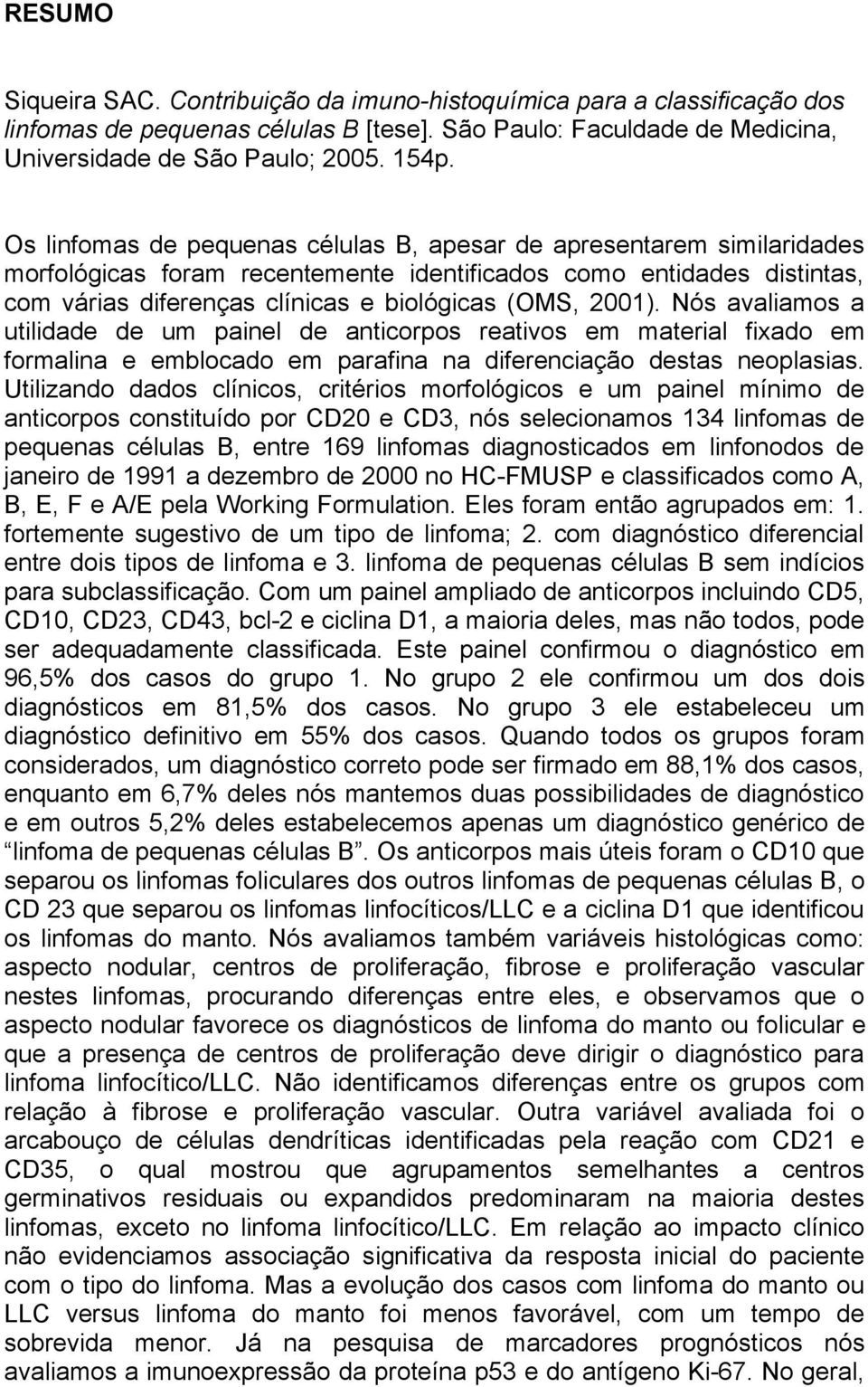 Nós avaliamos a utilidade de um painel de anticorpos reativos em material fixado em formalina e emblocado em parafina na diferenciação destas neoplasias.