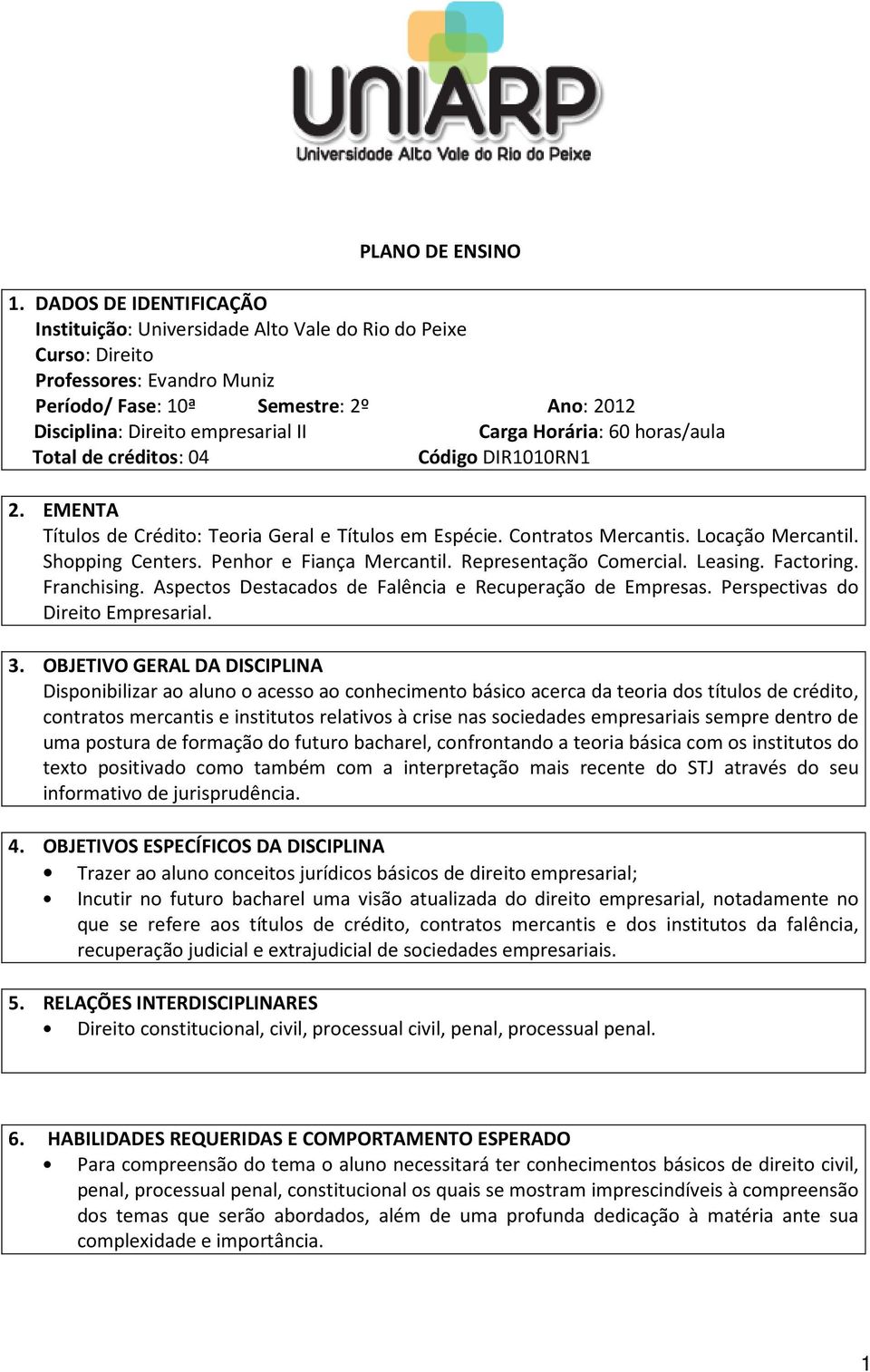 Horária: 60 horas/aula Total de créditos: 04 Código DIR1010RN1 2. EMENTA Títulos de Crédito: Teoria Geral e Títulos em Espécie. Contratos Mercantis. Locação Mercantil. Shopping Centers.