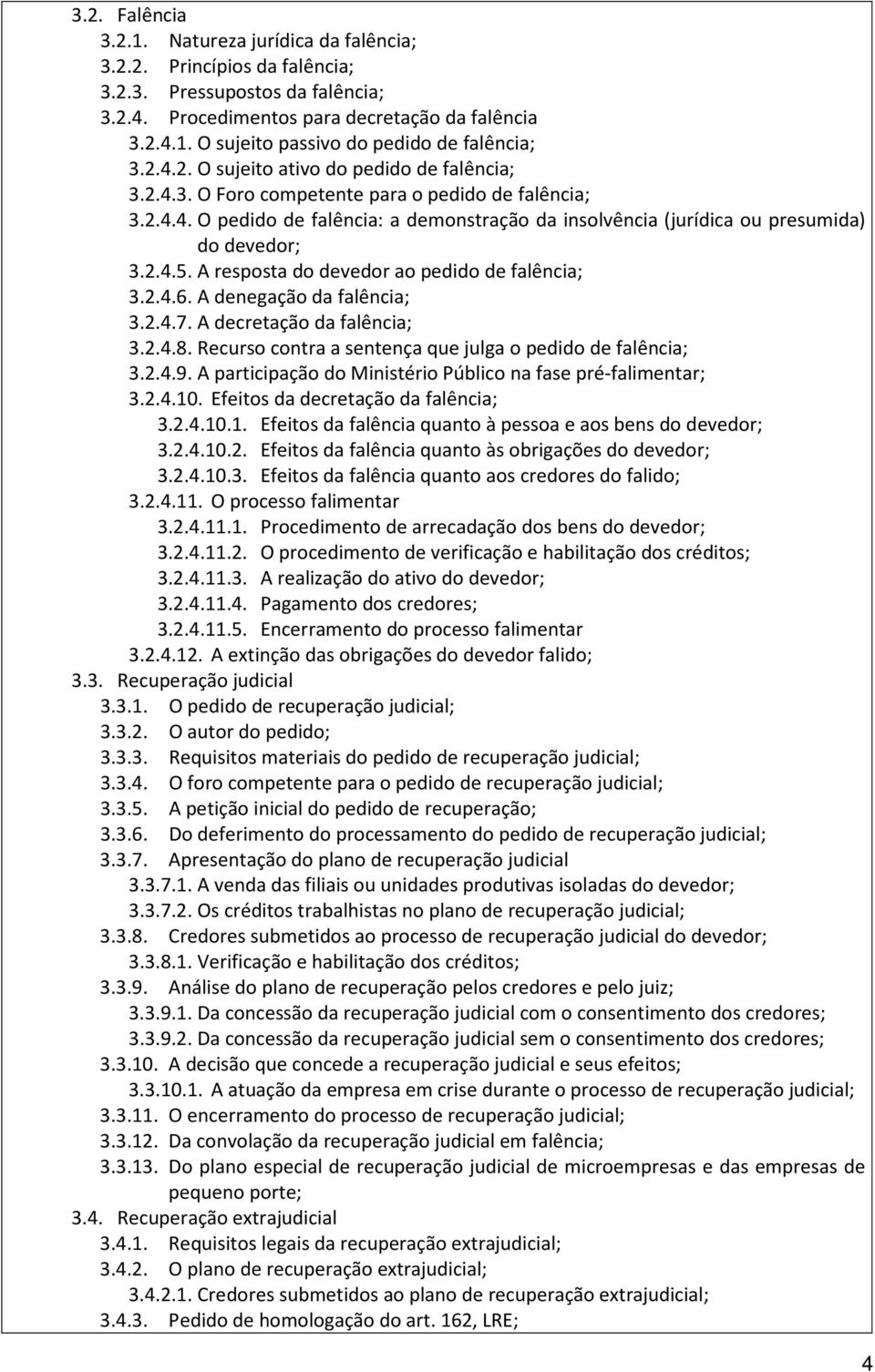 2.4.5. A resposta do devedor ao pedido de falência; 3.2.4.6. A denegação da falência; 3.2.4.7. A decretação da falência; 3.2.4.8. Recurso contra a sentença que julga o pedido de falência; 3.2.4.9.