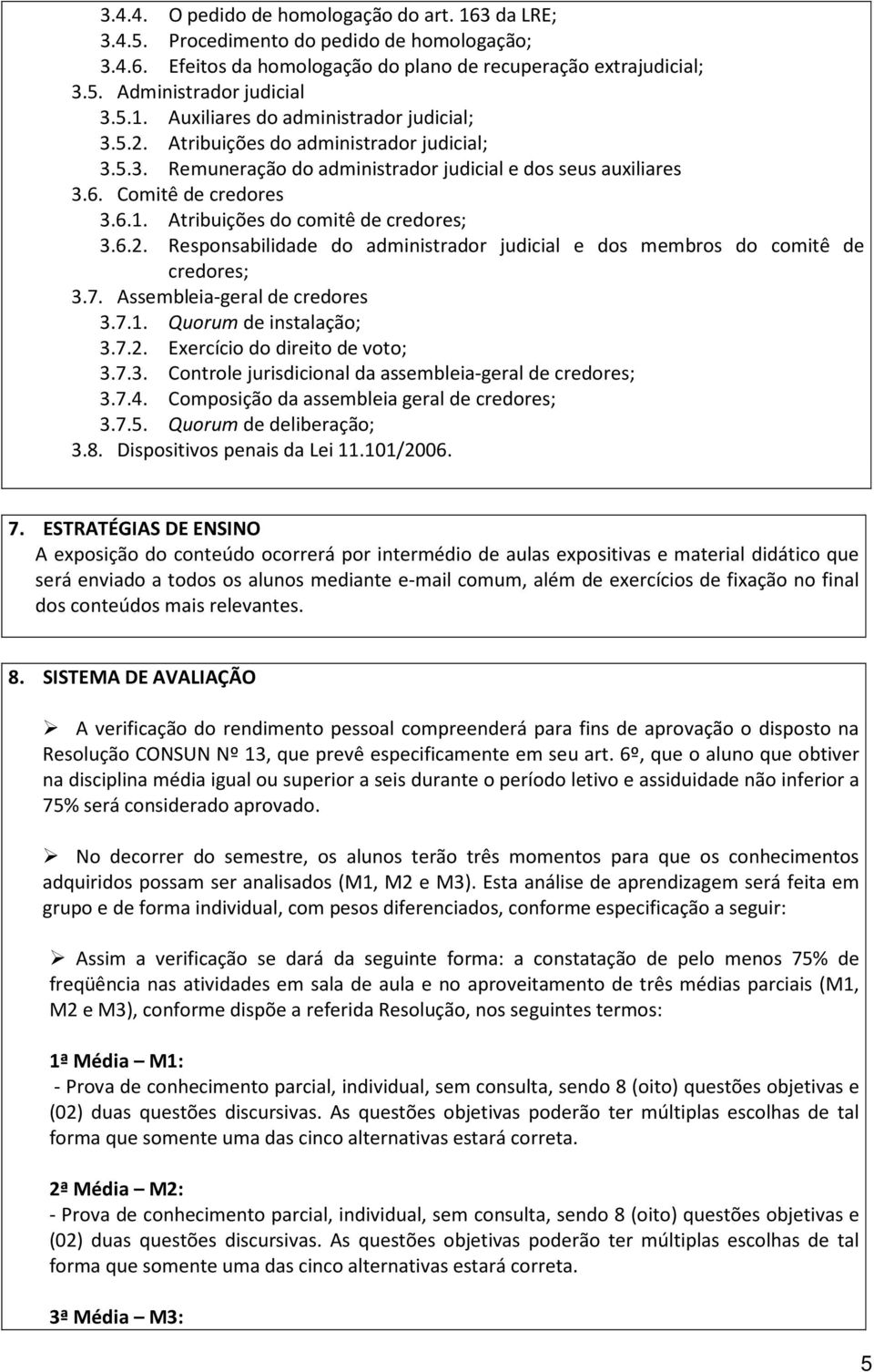 7. Assembleia-geral de credores 3.7.1. Quorum de instalação; 3.7.2. Exercício do direito de voto; 3.7.3. Controle jurisdicional da assembleia-geral de credores; 3.7.4.