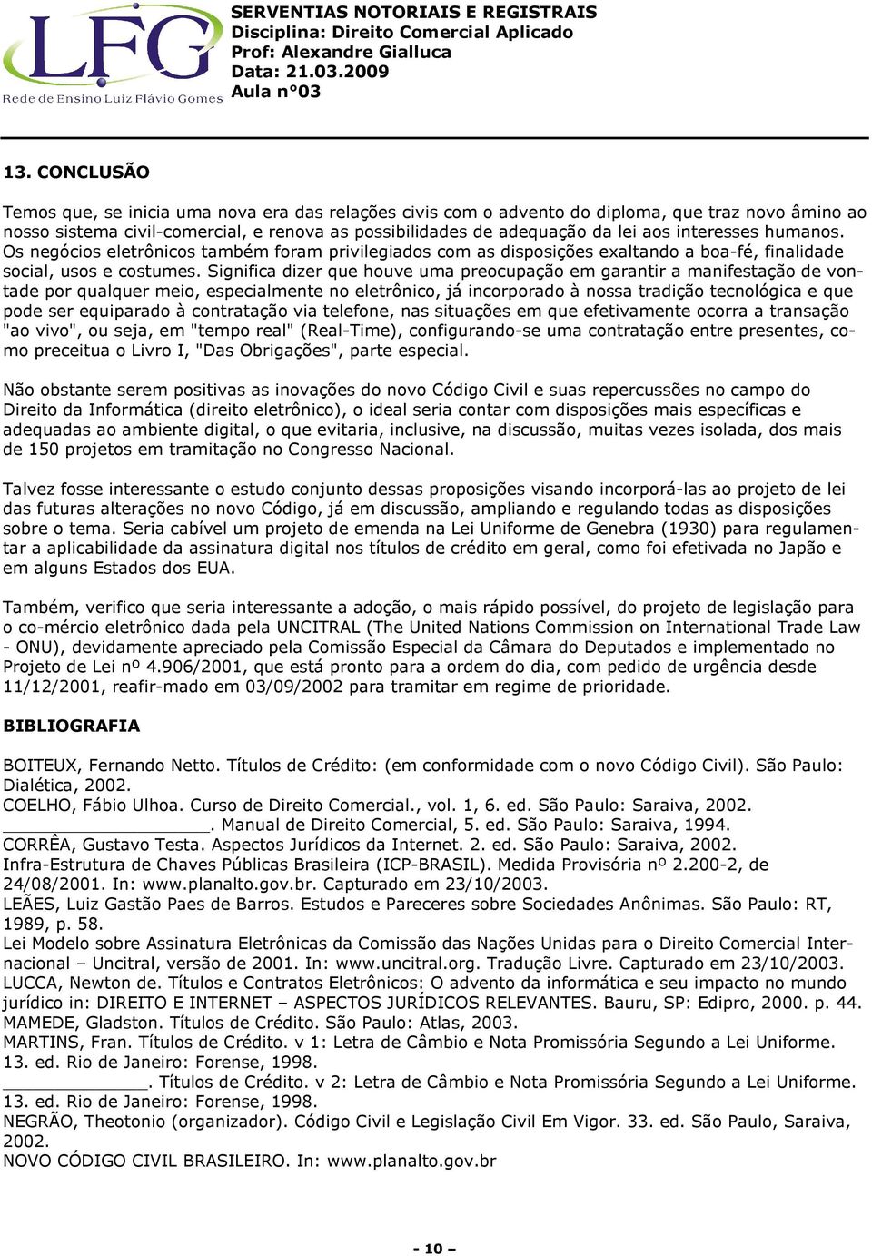 Significa dizer que houve uma preocupação em garantir a manifestação de vontade por qualquer meio, especialmente no eletrônico, já incorporado à nossa tradição tecnológica e que pode ser equiparado à