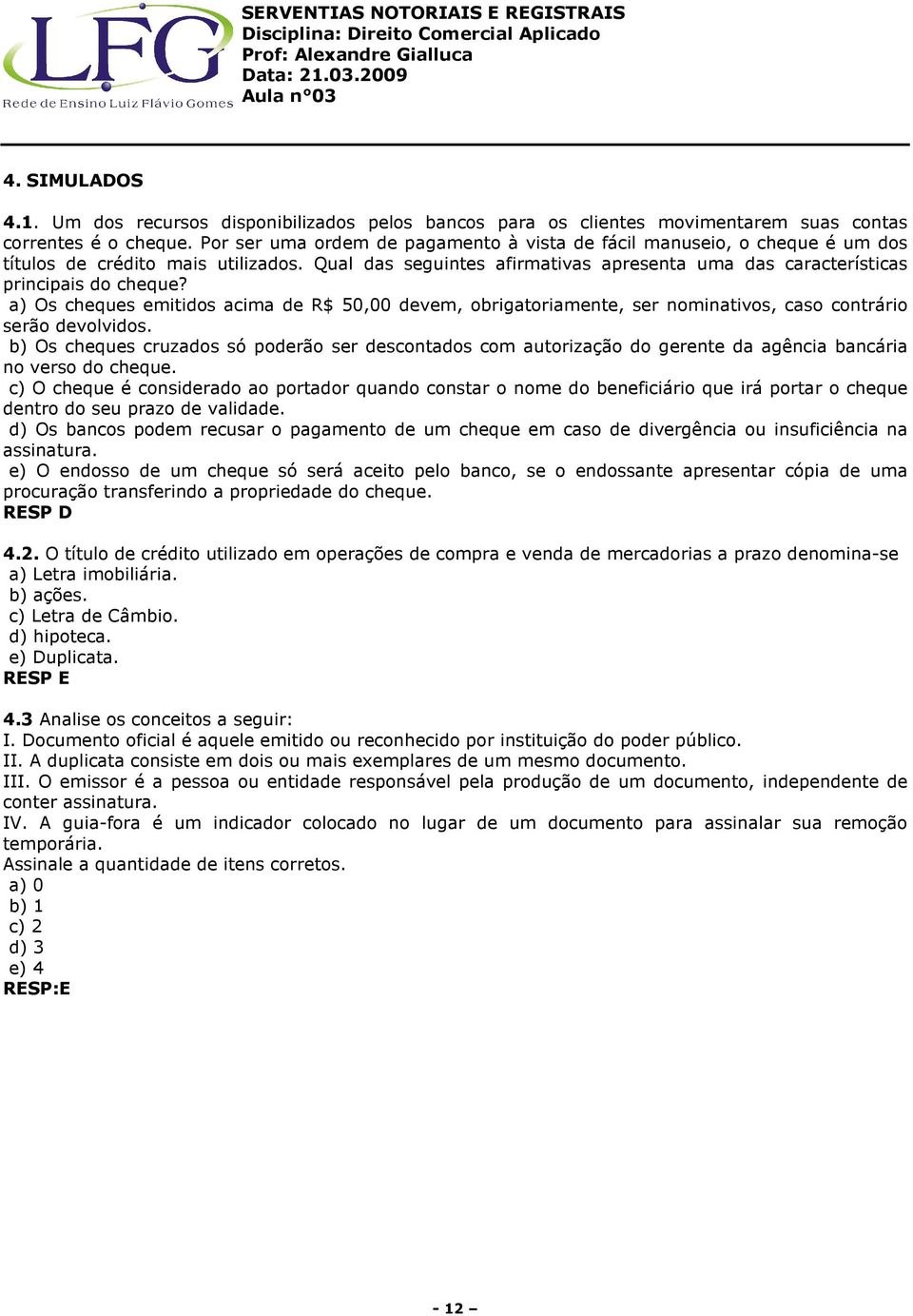 a) Os cheques emitidos acima de R$ 50,00 devem, obrigatoriamente, ser nominativos, caso contrário serão devolvidos.