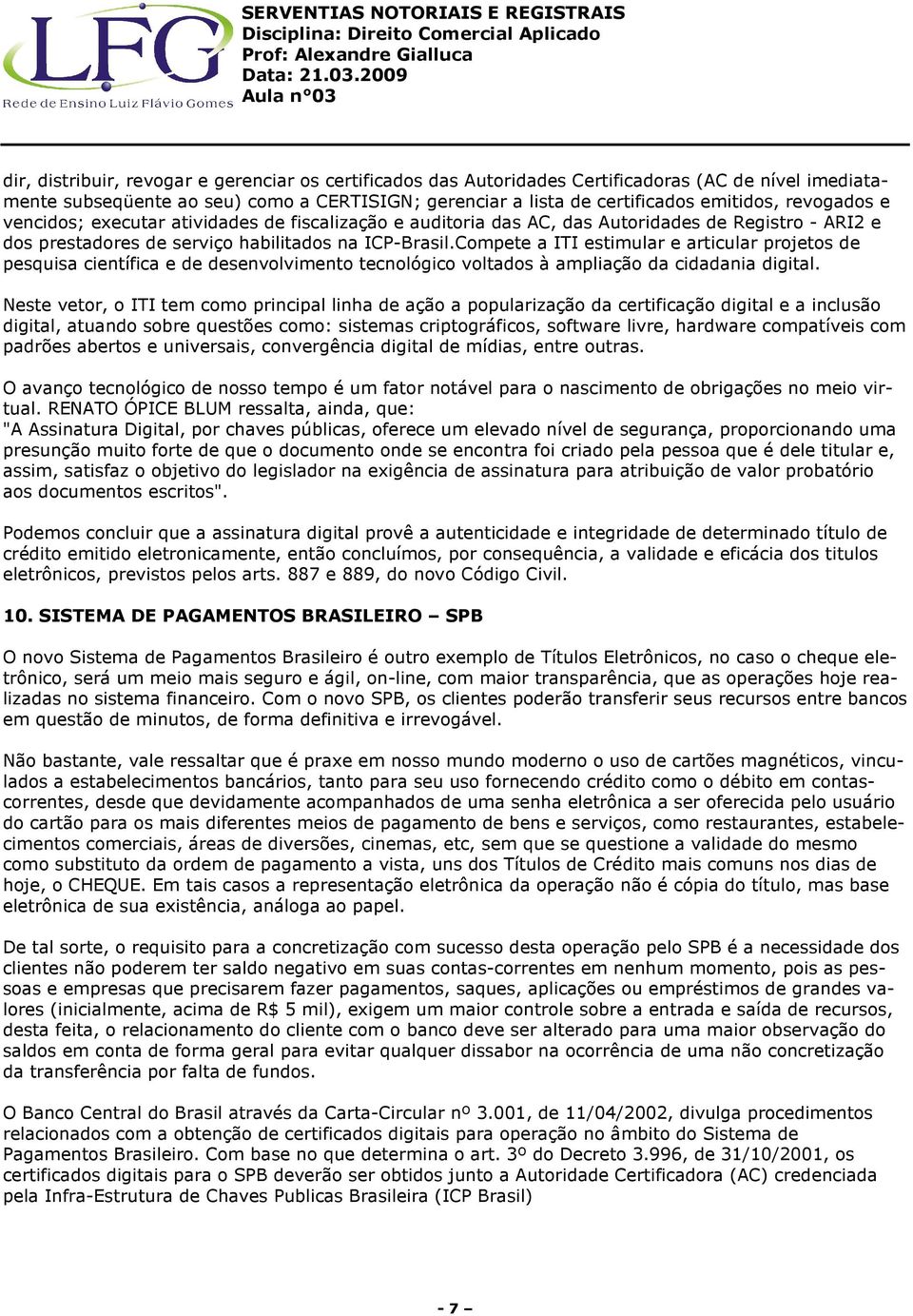 Compete a ITI estimular e articular projetos de pesquisa científica e de desenvolvimento tecnológico voltados à ampliação da cidadania digital.