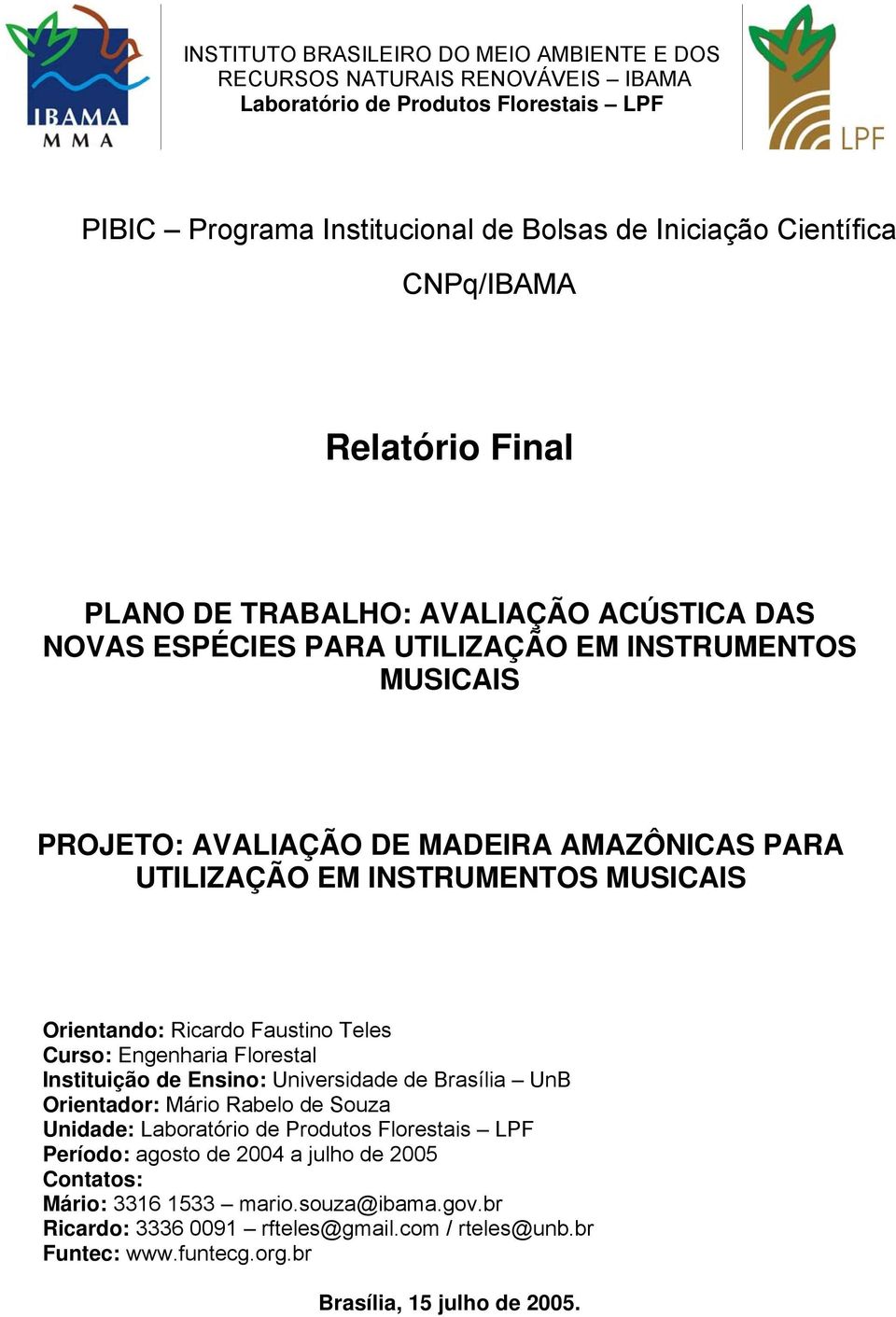 Orientando: Ricardo Faustino Teles Curso: Engenharia Florestal Instituição de Ensino: Universidade de Brasília UnB Orientador: Mário Rabelo de Souza Unidade: Laboratório de Produtos Florestais